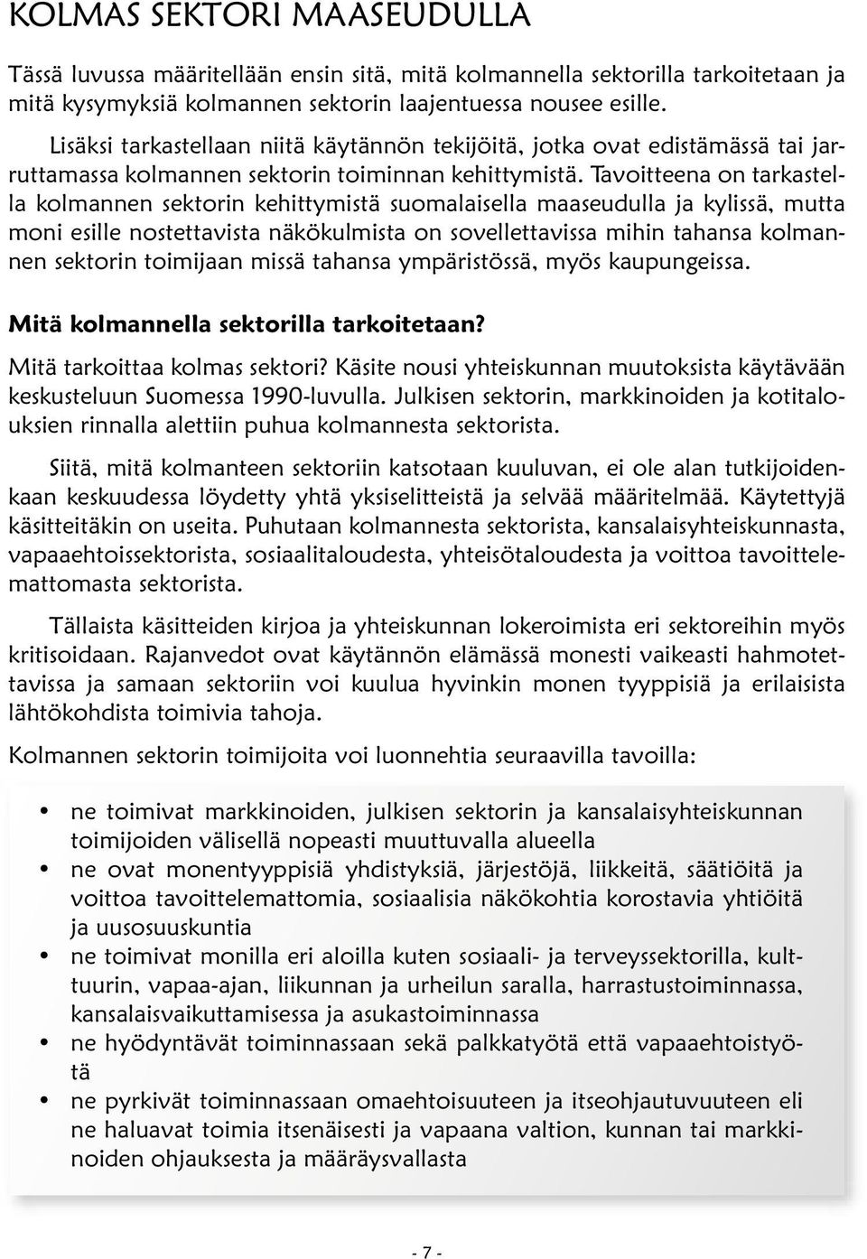 Tavoitteena on tarkastella kolmannen sektorin kehittymistä suomalaisella maaseudulla ja kylissä, mutta moni esille nostettavista näkökulmista on sovellettavissa mihin tahansa kolmannen sektorin