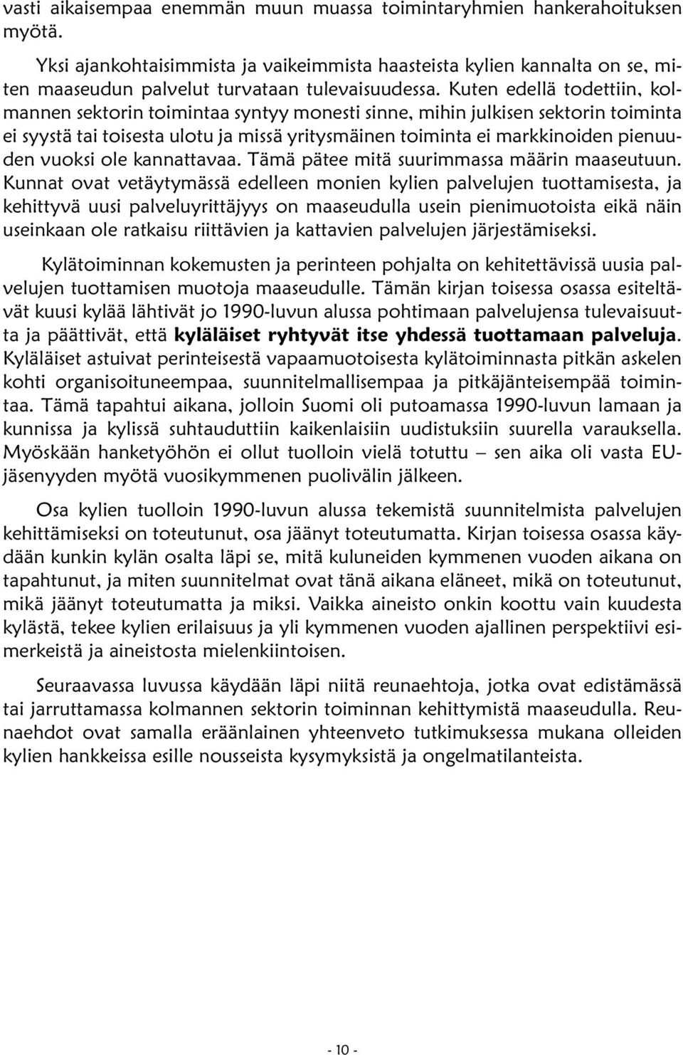 Kuten edellä todettiin, kolmannen sektorin toimintaa syntyy monesti sinne, mihin julkisen sektorin toiminta ei syystä tai toisesta ulotu ja missä yritysmäinen toiminta ei markkinoiden pienuuden