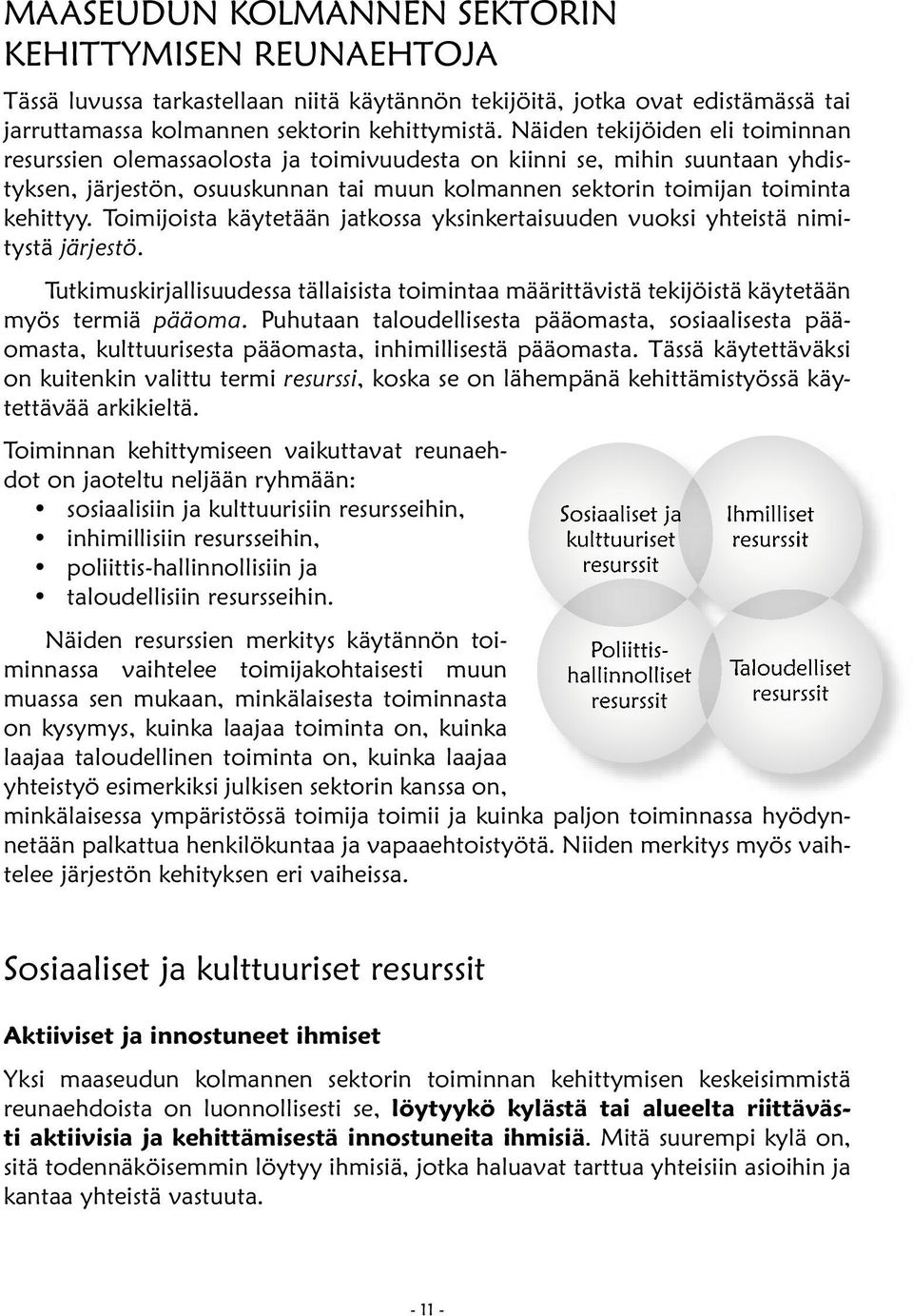 Toimijoista käytetään jatkossa yksinkertaisuuden vuoksi yhteistä nimitystä järjestö. Tutkimuskirjallisuudessa tällaisista toimintaa määrittävistä tekijöistä käytetään myös termiä pääoma.