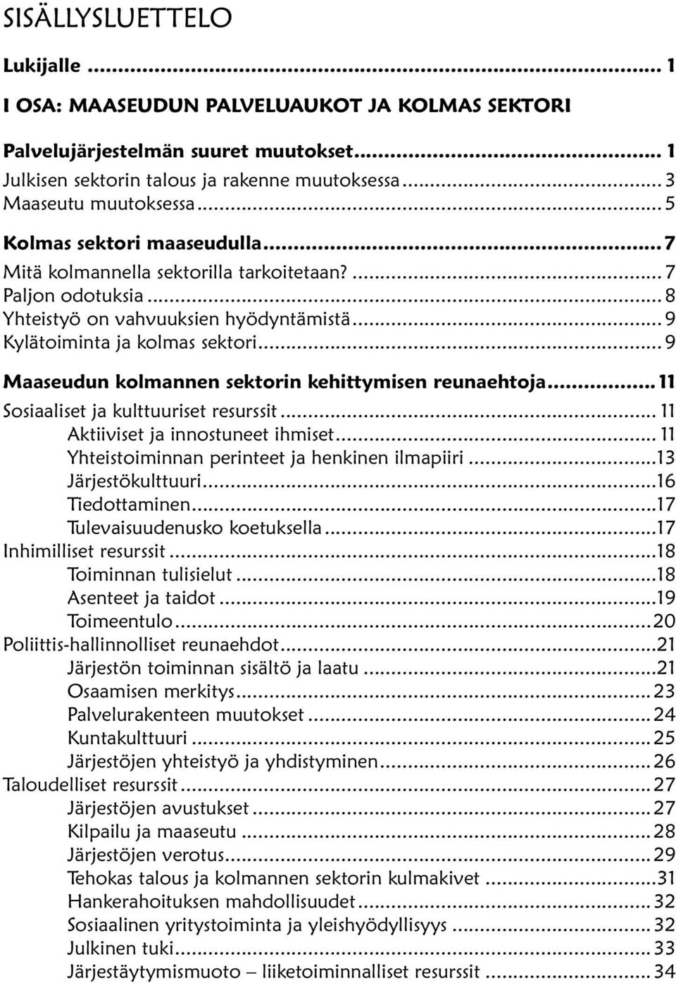 ..9 Maaseudun kolmannen sektorin kehittymisen reunaehtoja... 11 Sosiaaliset ja kulttuuriset resurssit... 11 Aktiiviset ja innostuneet ihmiset... 11 Yhteistoiminnan perinteet ja henkinen ilmapiiri.