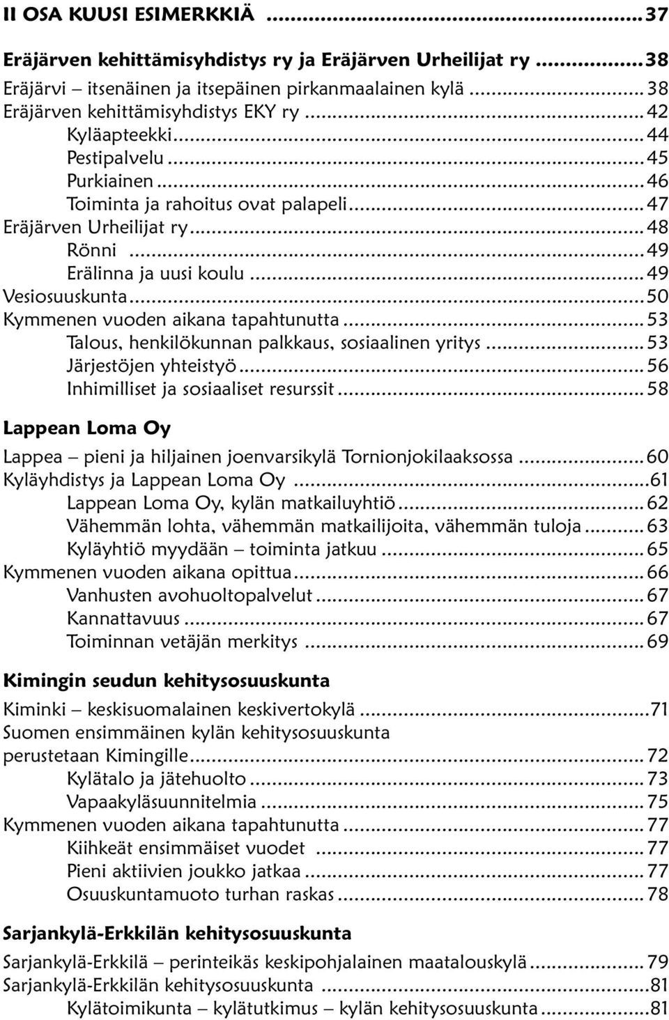 ..50 Kymmenen vuoden aikana tapahtunutta...53 Talous, henkilökunnan palkkaus, sosiaalinen yritys...53 Järjestöjen yhteistyö...56 Inhimilliset ja sosiaaliset resurssit.