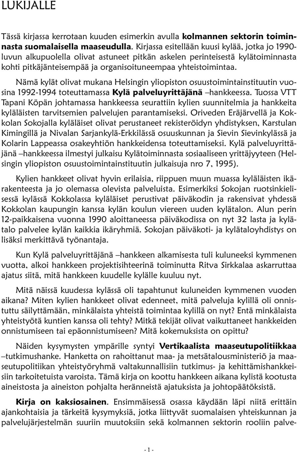 Nämä kylät olivat mukana Helsingin yliopiston osuustoimintainstituutin vuosina 1992-1994 toteuttamassa Kylä palveluyrittäjänä hankkeessa.