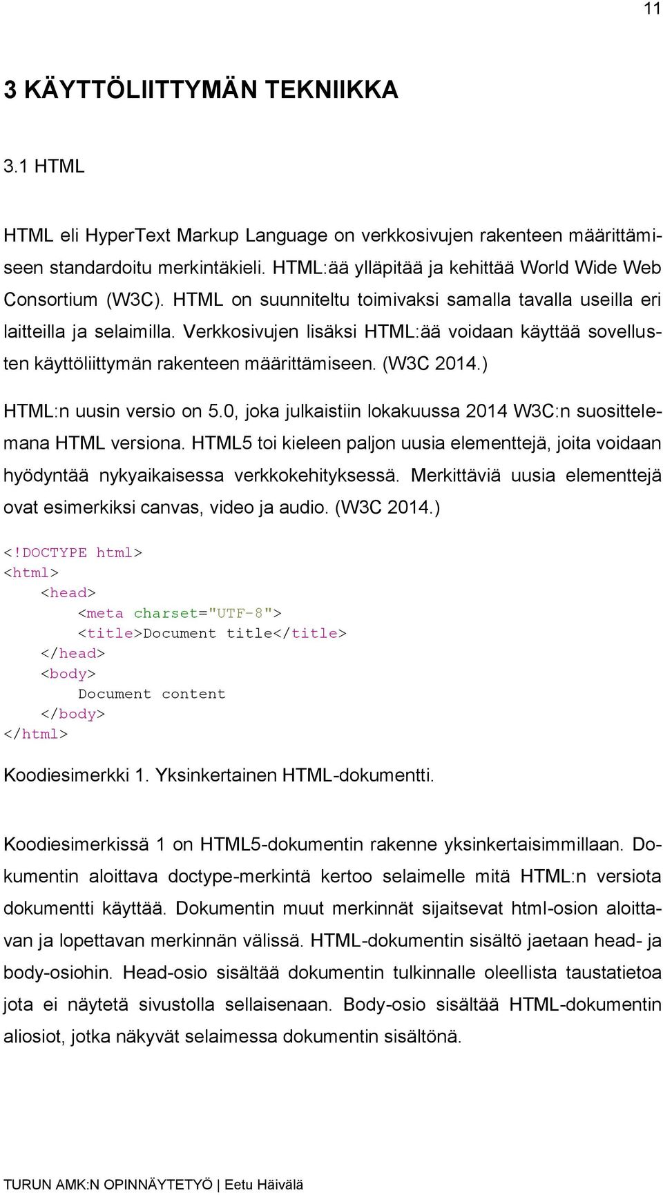 Verkkosivujen lisäksi HTML:ää voidaan käyttää sovellusten käyttöliittymän rakenteen määrittämiseen. (W3C 2014.) HTML:n uusin versio on 5.