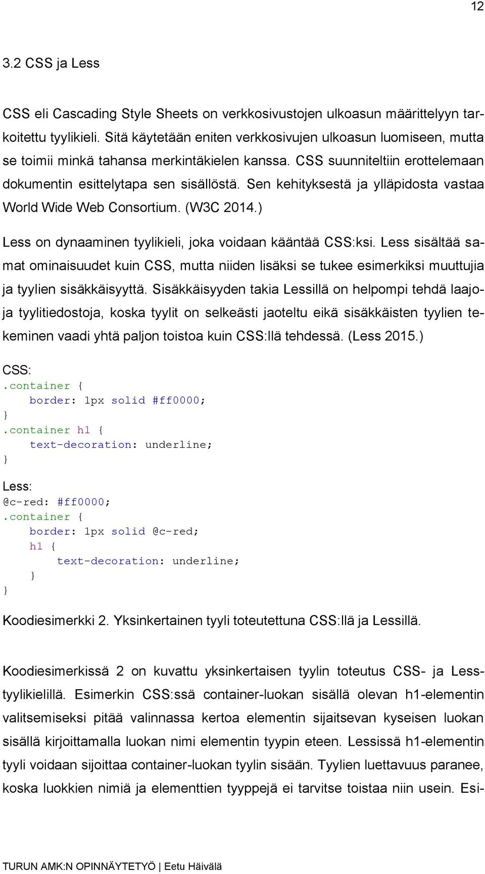 Sen kehityksestä ja ylläpidosta vastaa World Wide Web Consortium. (W3C 2014.) Less on dynaaminen tyylikieli, joka voidaan kääntää CSS:ksi.