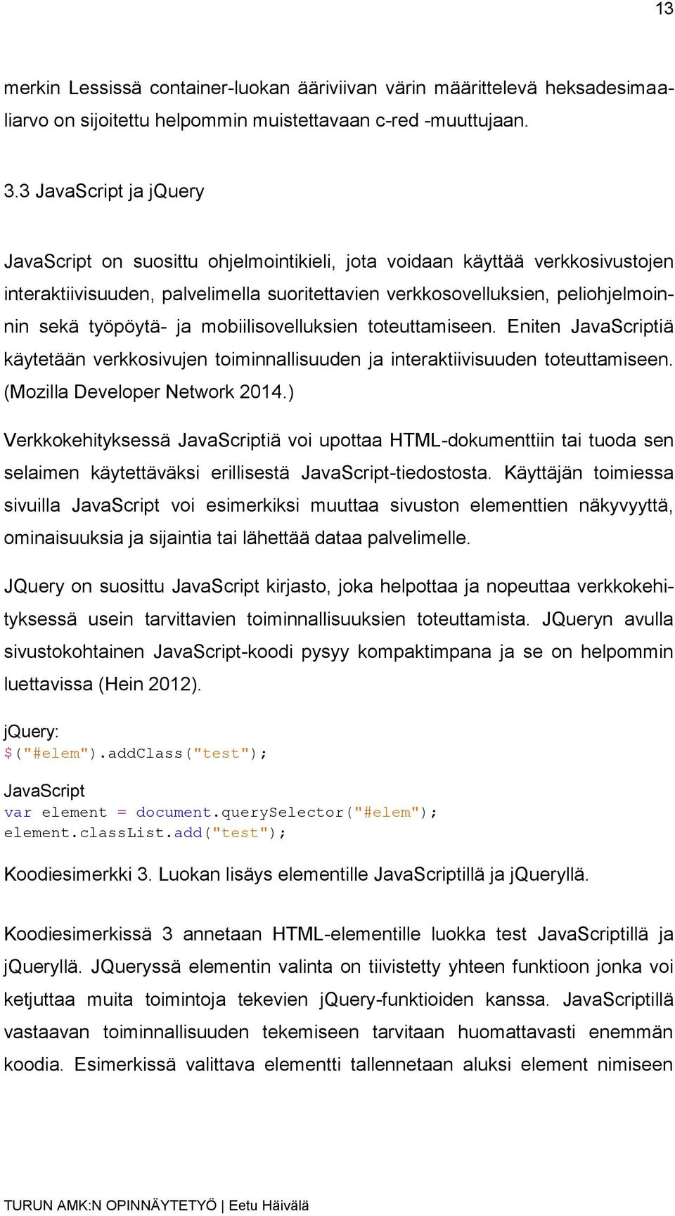 työpöytä- ja mobiilisovelluksien toteuttamiseen. Eniten JavaScriptiä käytetään verkkosivujen toiminnallisuuden ja interaktiivisuuden toteuttamiseen. (Mozilla Developer Network 2014.