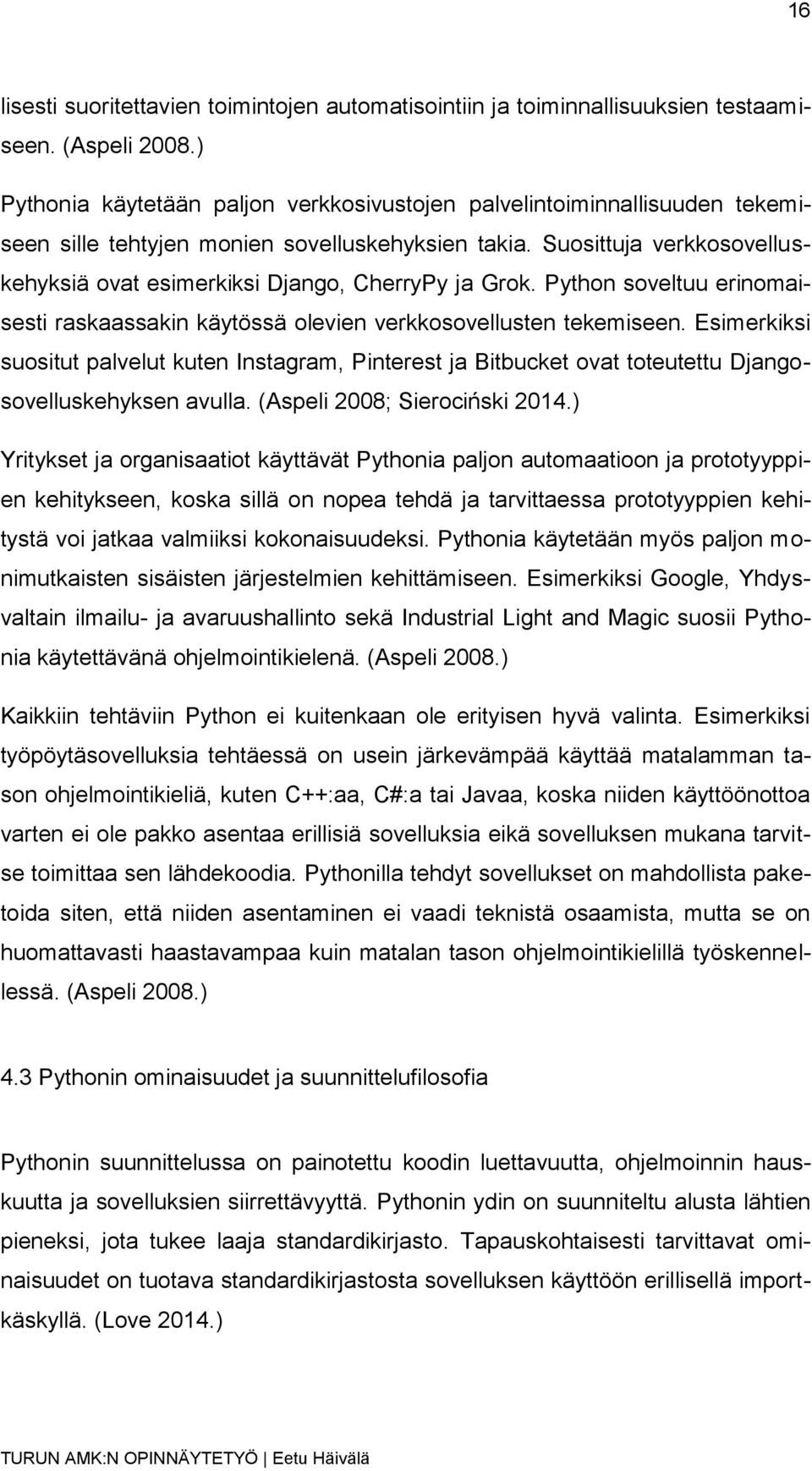 Suosittuja verkkosovelluskehyksiä ovat esimerkiksi Django, CherryPy ja Grok. Python soveltuu erinomaisesti raskaassakin käytössä olevien verkkosovellusten tekemiseen.