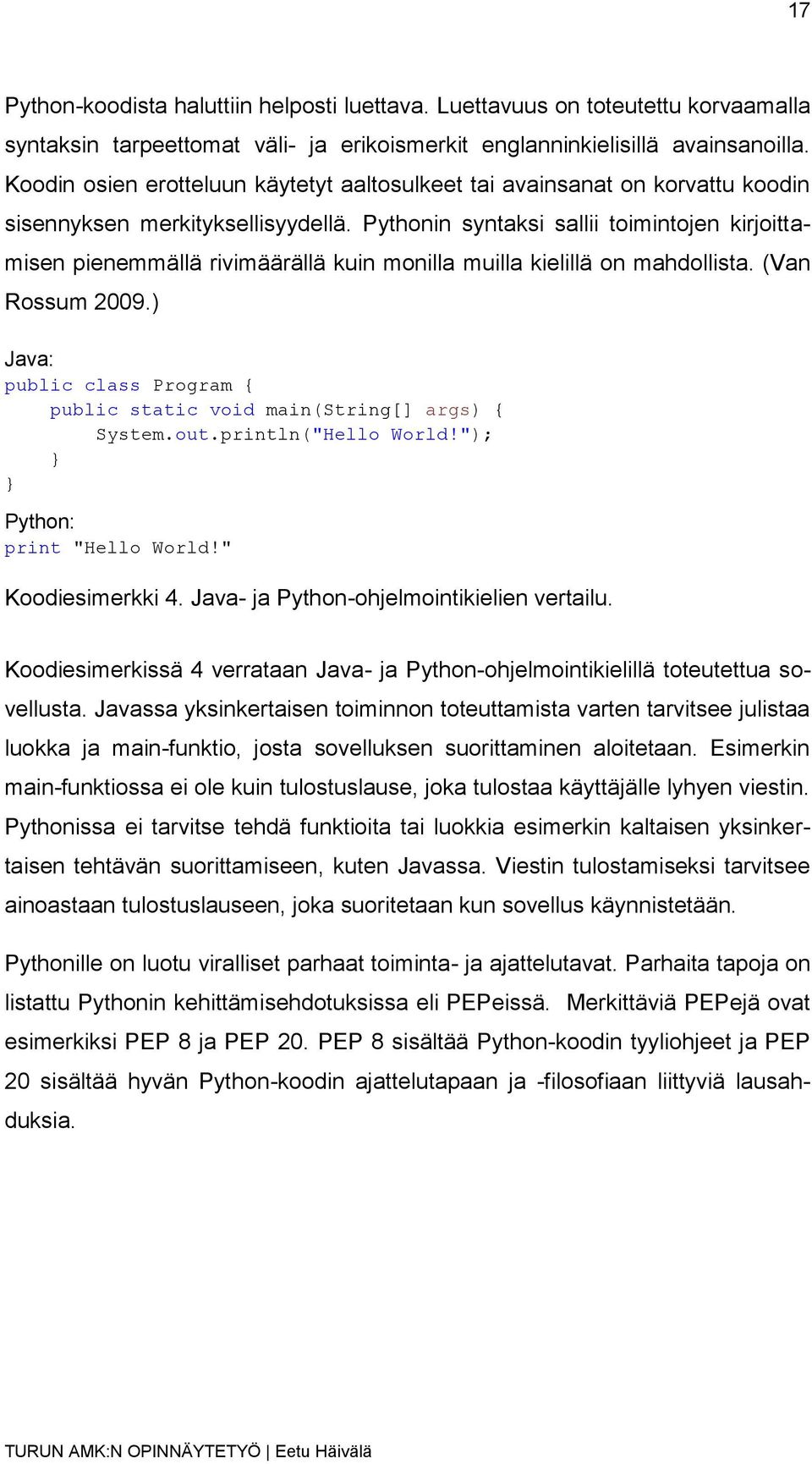 Pythonin syntaksi sallii toimintojen kirjoittamisen pienemmällä rivimäärällä kuin monilla muilla kielillä on mahdollista. (Van Rossum 2009.