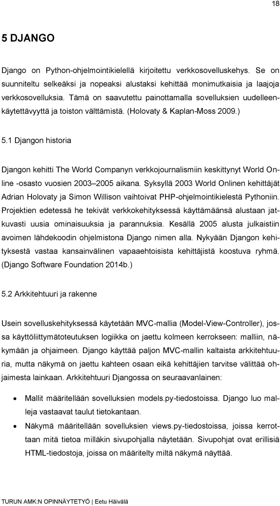 1 Djangon historia Djangon kehitti The World Companyn verkkojournalismiin keskittynyt World Online -osasto vuosien 2003 2005 aikana.