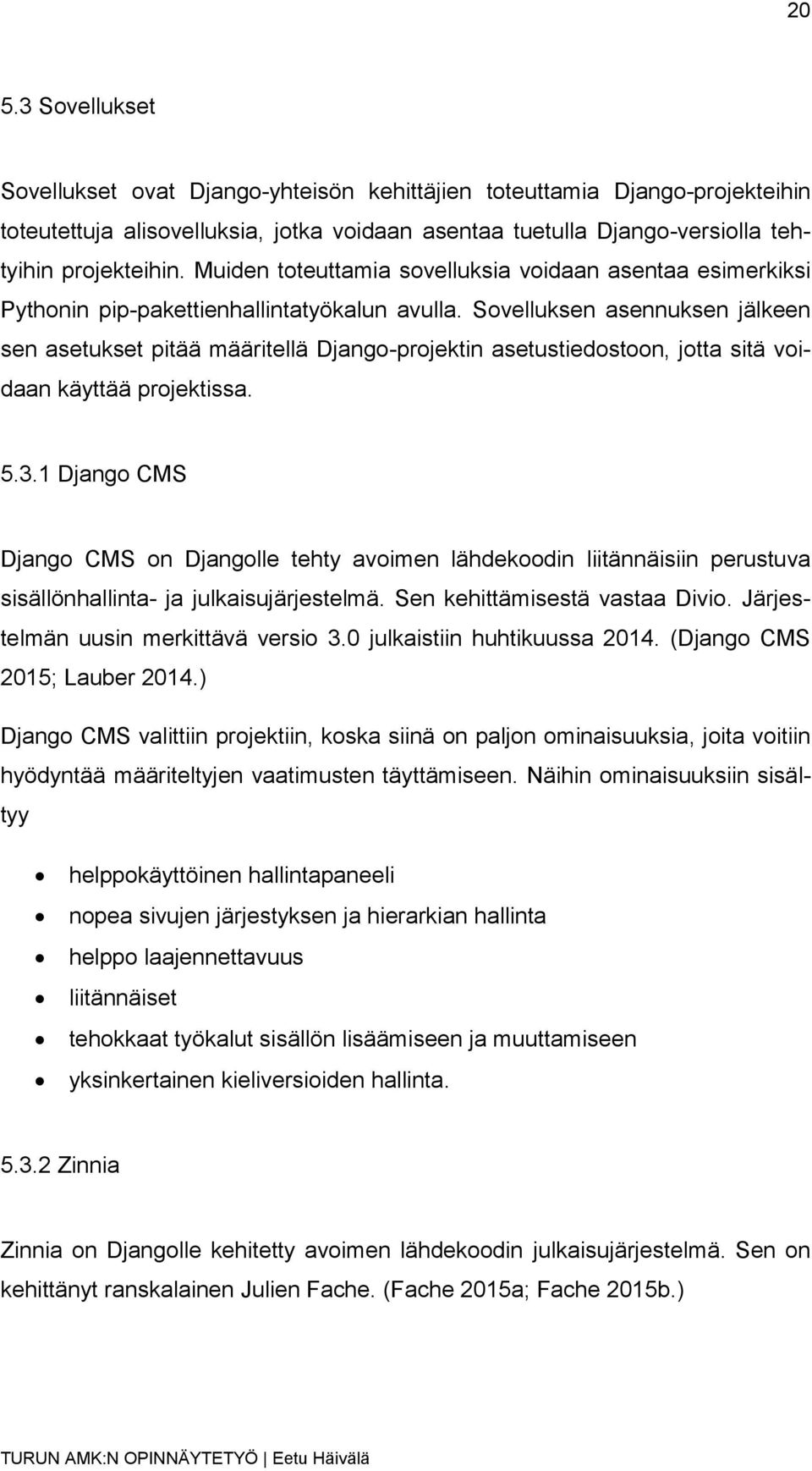 Sovelluksen asennuksen jälkeen sen asetukset pitää määritellä Django-projektin asetustiedostoon, jotta sitä voidaan käyttää projektissa. 5.3.