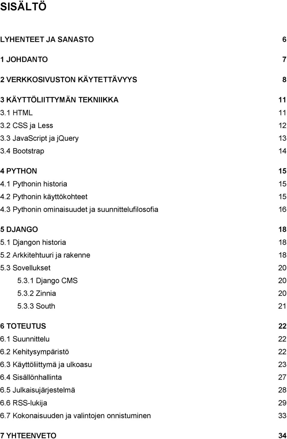 3 Pythonin ominaisuudet ja suunnittelufilosofia 16 5 DJANGO 18 5.1 Djangon historia 18 5.2 Arkkitehtuuri ja rakenne 18 5.3 Sovellukset 20 5.3.1 Django CMS 20 5.3.2 Zinnia 20 5.