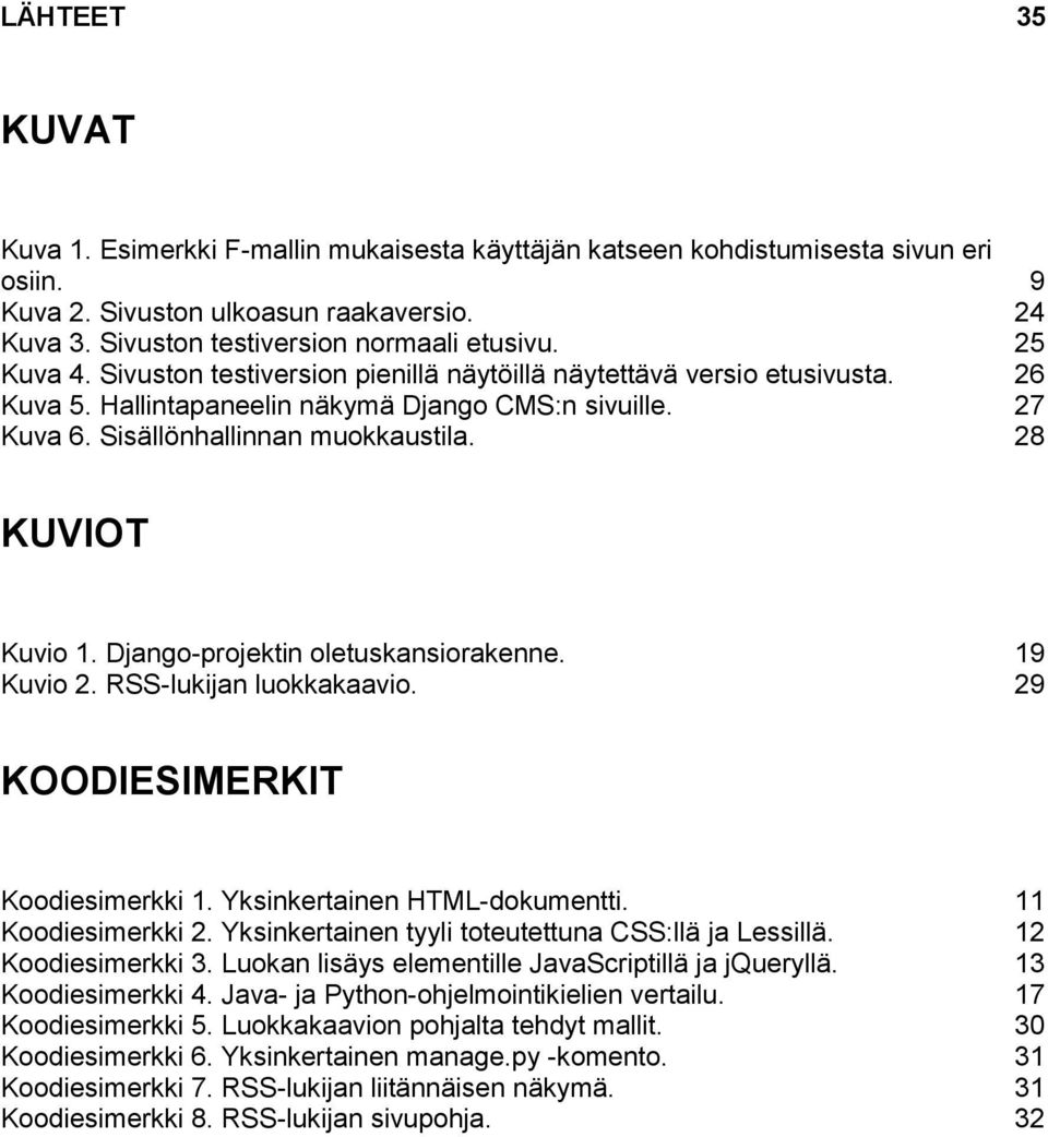 28 KUVIOT Kuvio 1. Django-projektin oletuskansiorakenne. 19 Kuvio 2. RSS-lukijan luokkakaavio. 29 KOODIESIMERKIT Koodiesimerkki 1. Yksinkertainen HTML-dokumentti. 11 Koodiesimerkki 2.