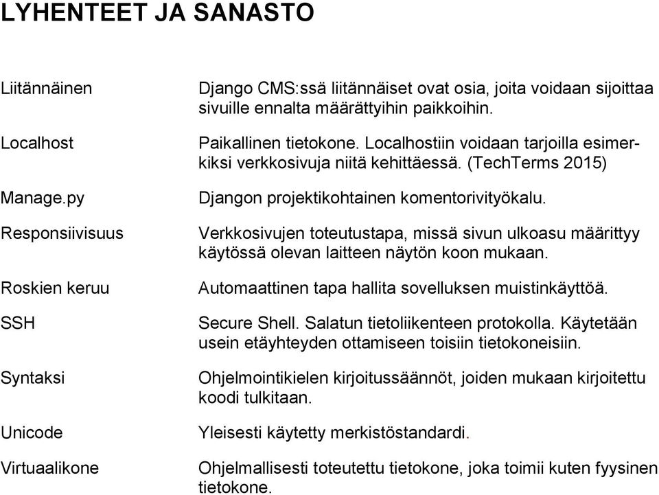 Localhostiin voidaan tarjoilla esimerkiksi verkkosivuja niitä kehittäessä. (TechTerms 2015) Djangon projektikohtainen komentorivityökalu.