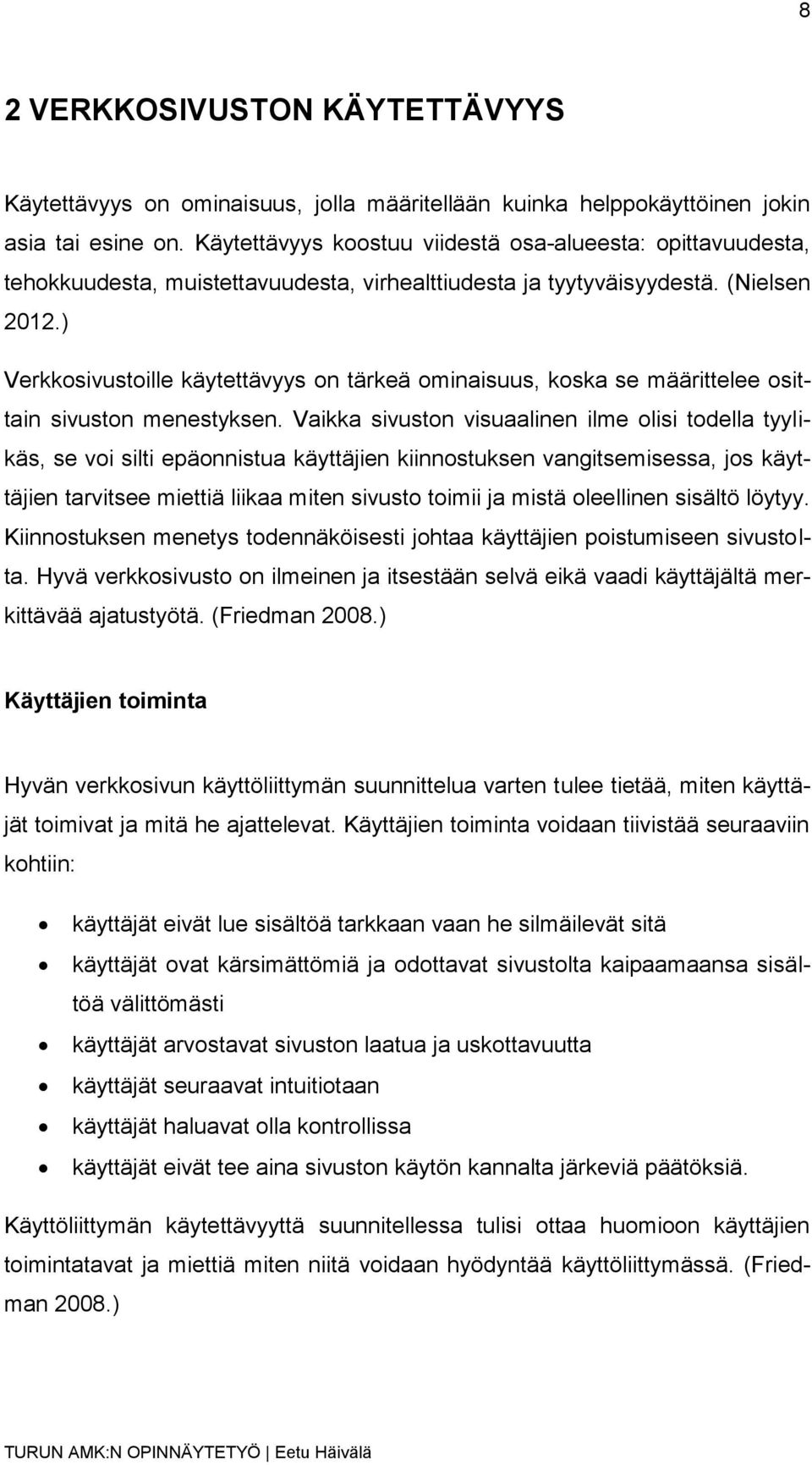 ) Verkkosivustoille käytettävyys on tärkeä ominaisuus, koska se määrittelee osittain sivuston menestyksen.