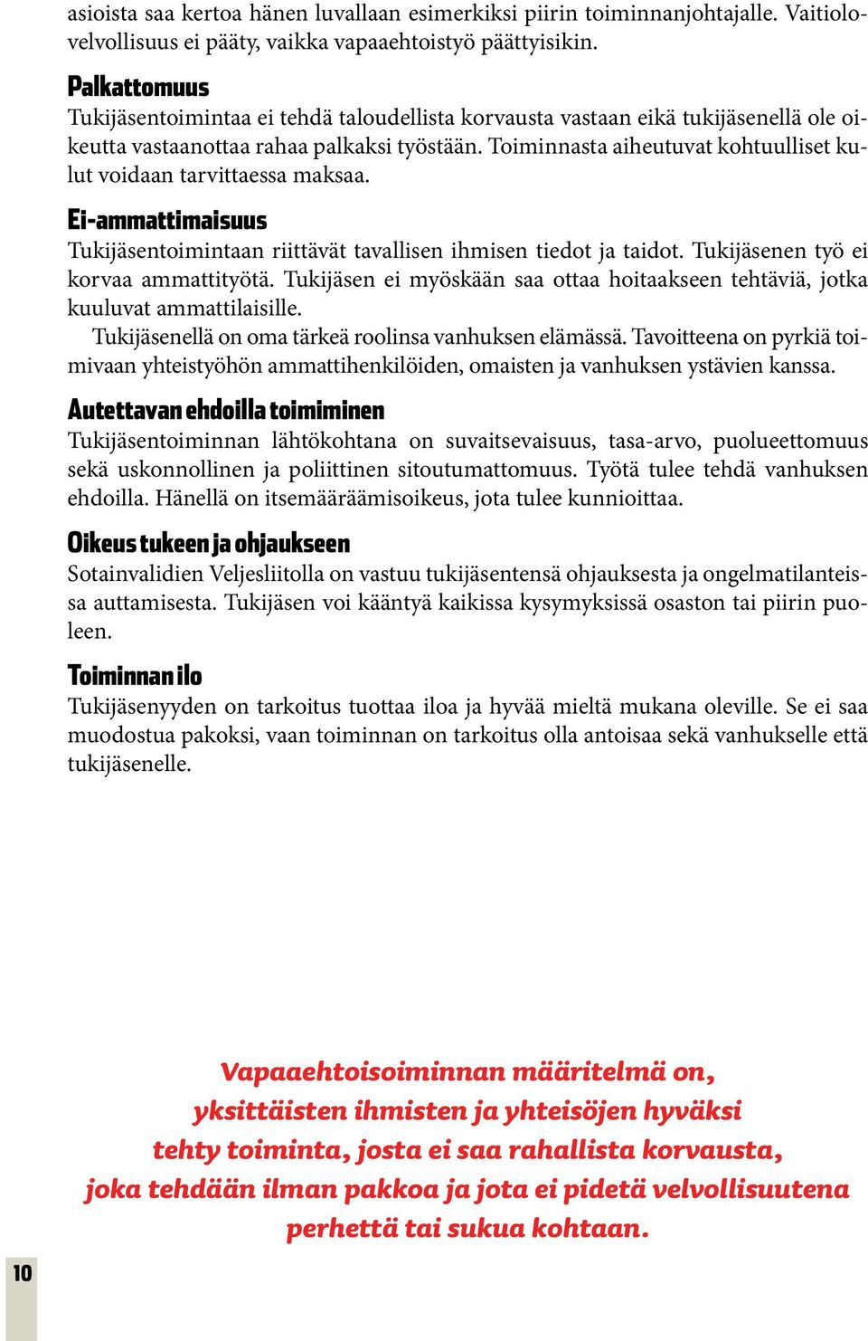 Toiminnasta aiheutuvat kohtuulliset kulut voidaan tarvittaessa maksaa. Ei-ammattimaisuus Tukijäsentoimintaan riittävät tavallisen ihmisen tiedot ja taidot. Tukijäsenen työ ei korvaa ammattityötä.