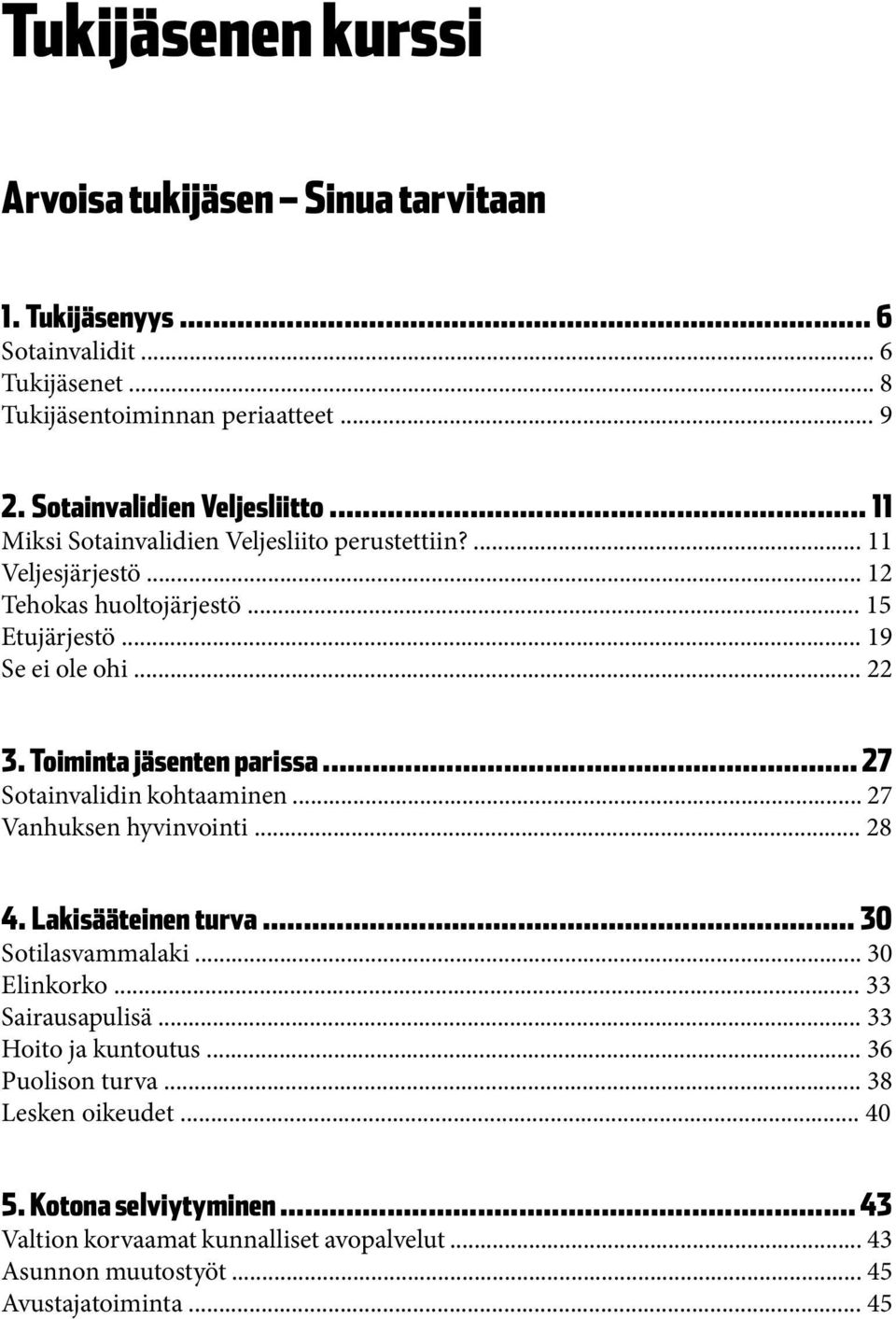 Toiminta jäsenten parissa... 27 Sotainvalidin kohtaaminen... 27 Vanhuksen hyvinvointi... 28 4. Lakisääteinen turva... 30 Sotilasvammalaki... 30 Elinkorko... 33 Sairausapulisä.