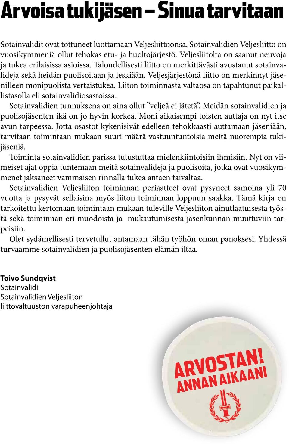 Veljesjärjestönä liitto on merkinnyt jäsenilleen monipuolista vertaistukea. Liiton toiminnasta valtaosa on tapahtunut paikallistasolla eli sotainvalidiosastoissa.