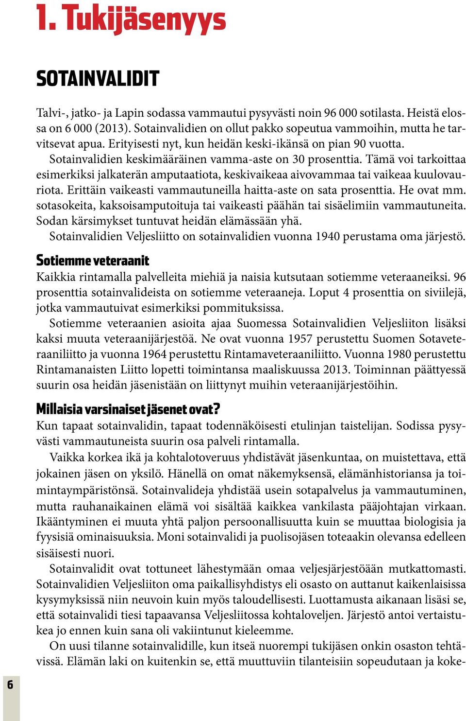 Tämä voi tarkoittaa esimerkiksi jalkaterän amputaatiota, keskivaikeaa aivovammaa tai vaikeaa kuulovauriota. Erittäin vaikeasti vammautuneilla haitta-aste on sata prosenttia. He ovat mm.