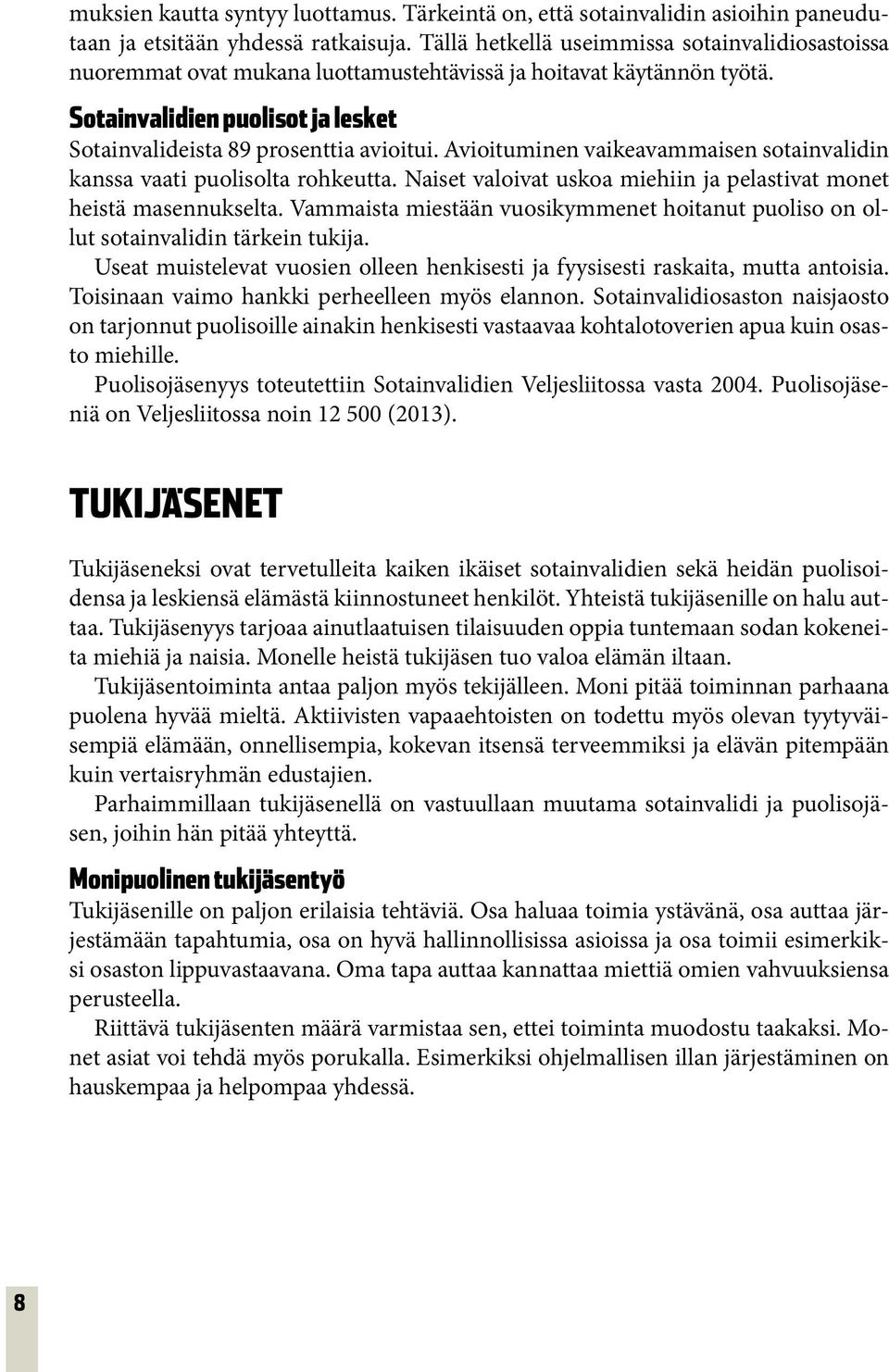 Avioituminen vaikeavammaisen sotainvalidin kanssa vaati puolisolta rohkeutta. Naiset valoivat uskoa miehiin ja pelastivat monet heistä masennukselta.