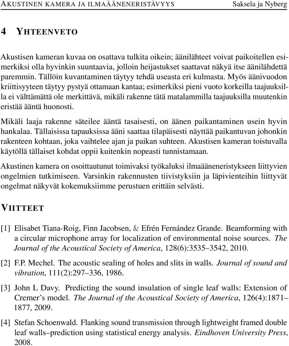 Myös äänivuodon kriittisyyteen täytyy pystyä ottamaan kantaa; esimerkiksi pieni vuoto korkeilla taajuuksilla ei välttämättä ole merkittävä, mikäli rakenne tätä matalammilla taajuuksilla muutenkin