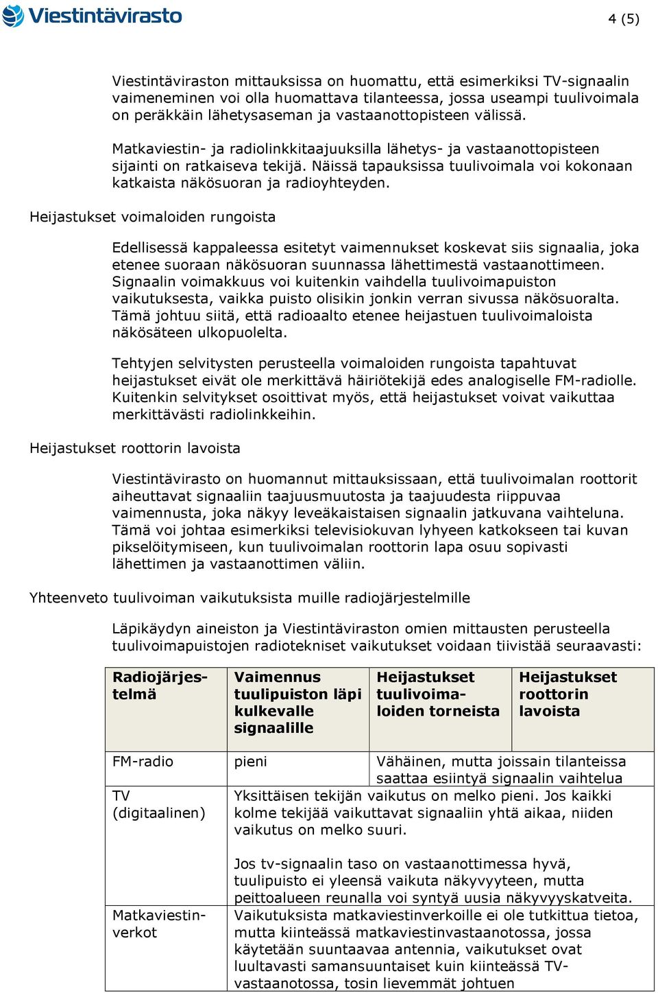 Näissä tapauksissa tuulivoimala voi kokonaan katkaista näkösuoran ja radioyhteyden.