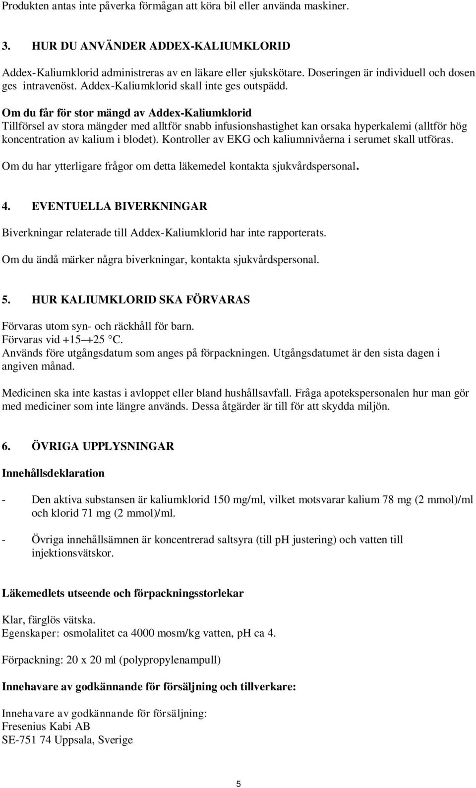 Om du får för stor mängd av Addex-Kaliumklorid Tillförsel av stora mängder med alltför snabb infusionshastighet kan orsaka hyperkalemi (alltför hög koncentration av kalium i blodet).