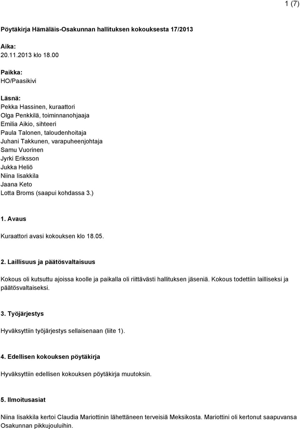 Eriksson Jukka Heliö Niina Iisakkila Jaana Keto Lotta Broms (saapui kohdassa 3.) 1. Avaus Kuraattori avasi kokouksen klo 18.05. 2.