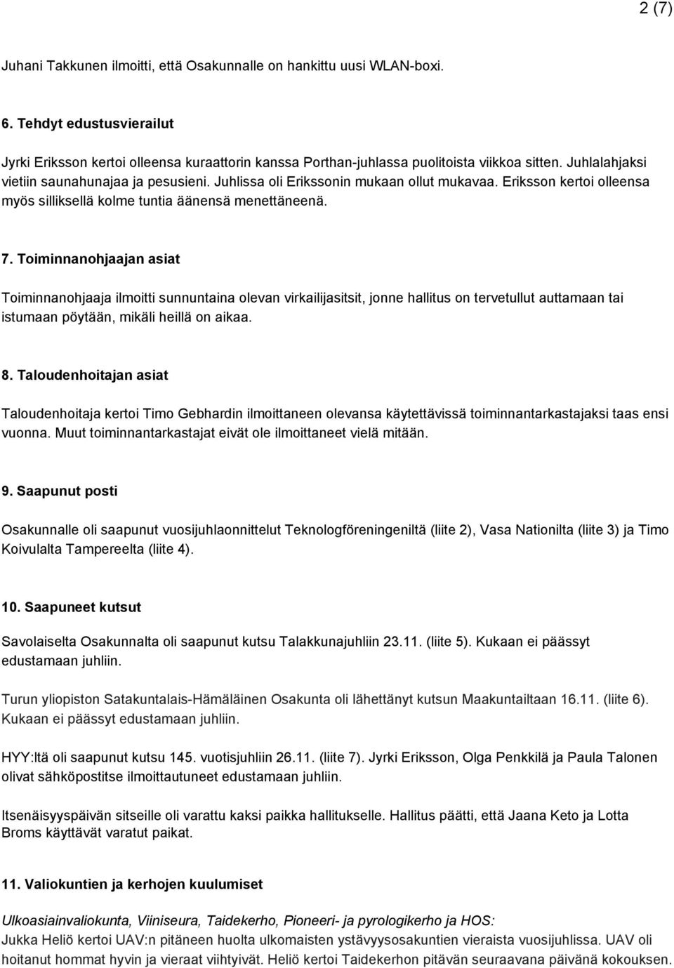 Toiminnanohjaajan asiat Toiminnanohjaaja ilmoitti sunnuntaina olevan virkailijasitsit, jonne hallitus on tervetullut auttamaan tai istumaan pöytään, mikäli heillä on aikaa. 8.