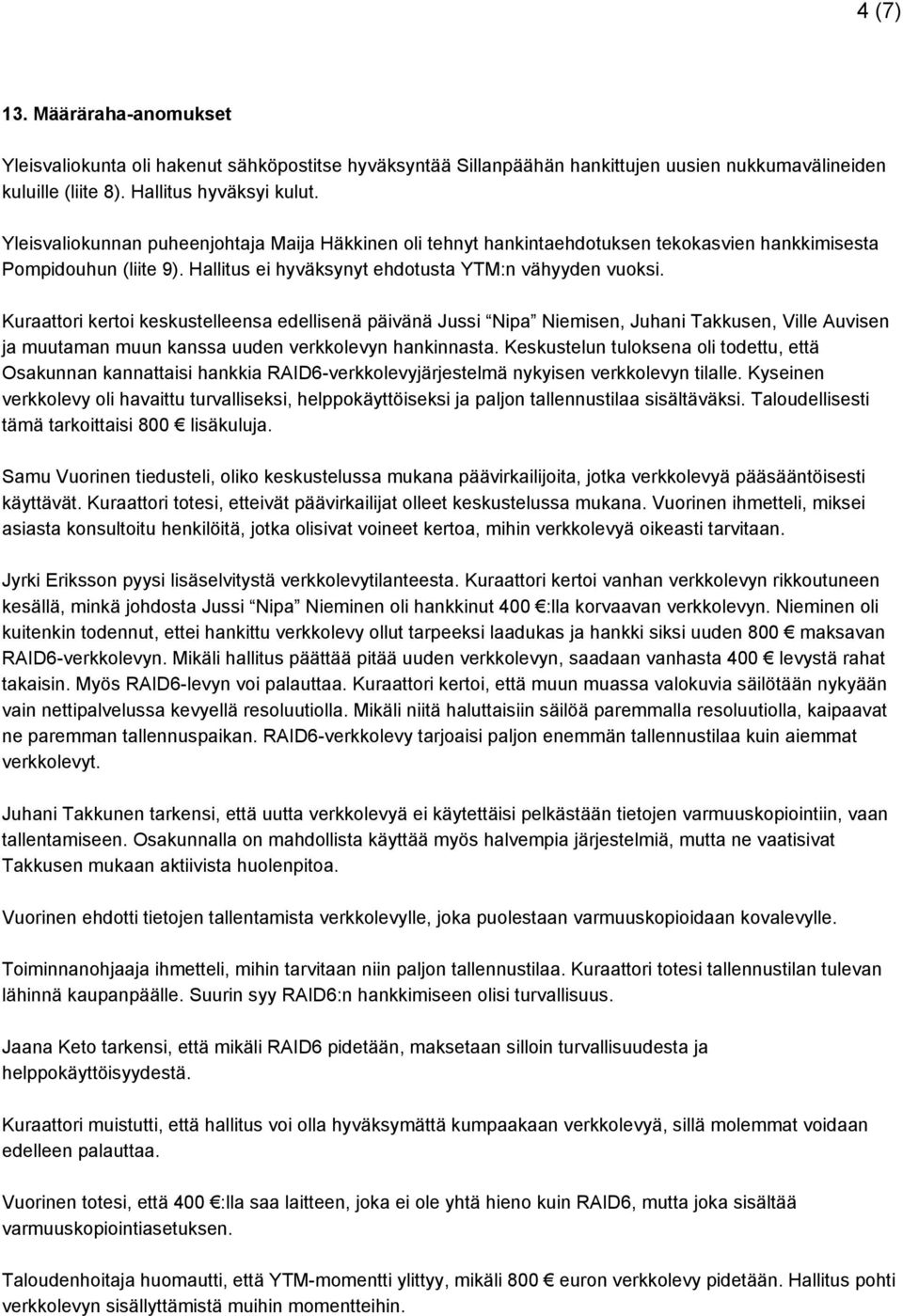 Kuraattori kertoi keskustelleensa edellisenä päivänä Jussi Nipa Niemisen, Juhani Takkusen, Ville Auvisen ja muutaman muun kanssa uuden verkkolevyn hankinnasta.