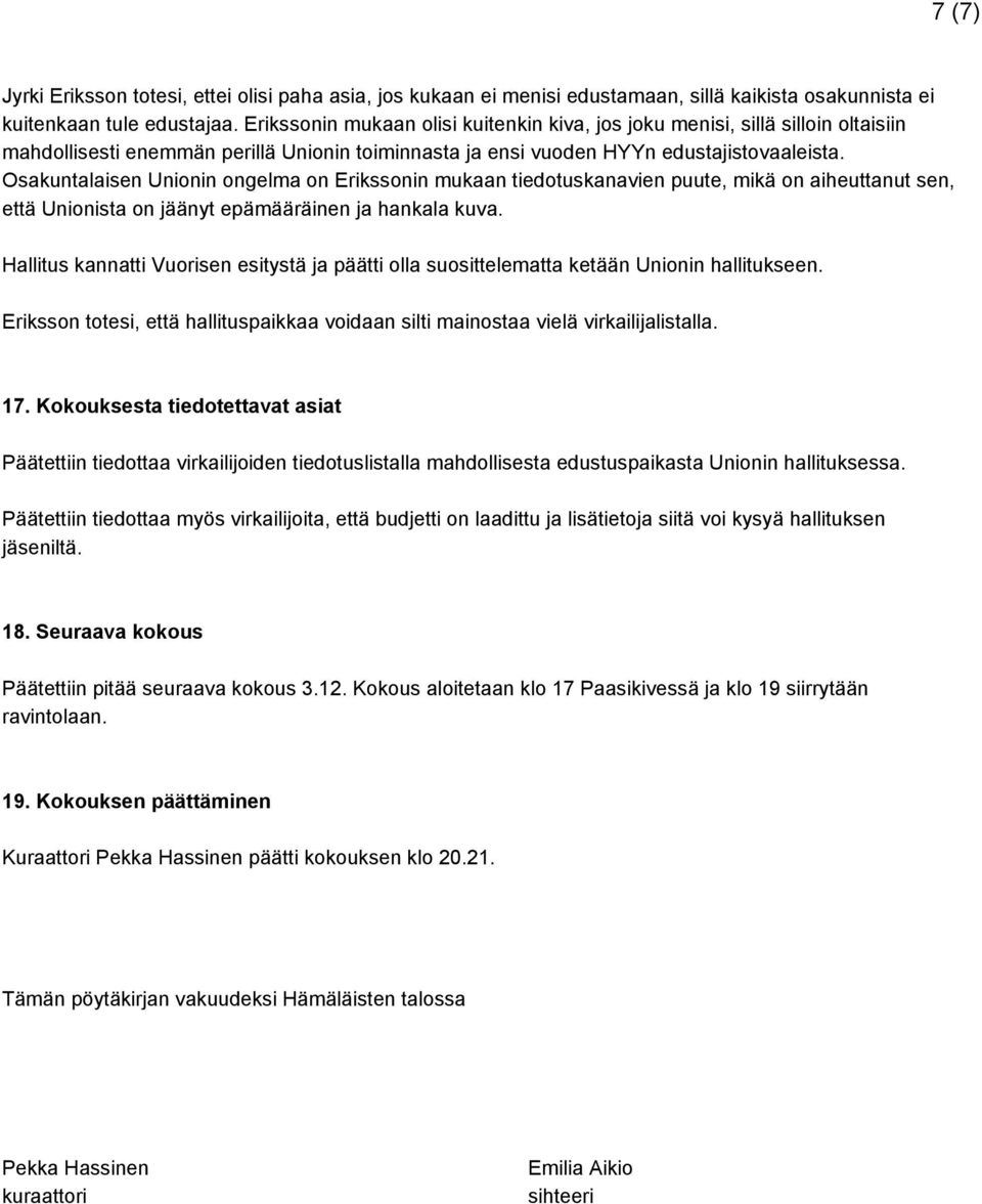 Osakuntalaisen Unionin ongelma on Erikssonin mukaan tiedotuskanavien puute, mikä on aiheuttanut sen, että Unionista on jäänyt epämääräinen ja hankala kuva.