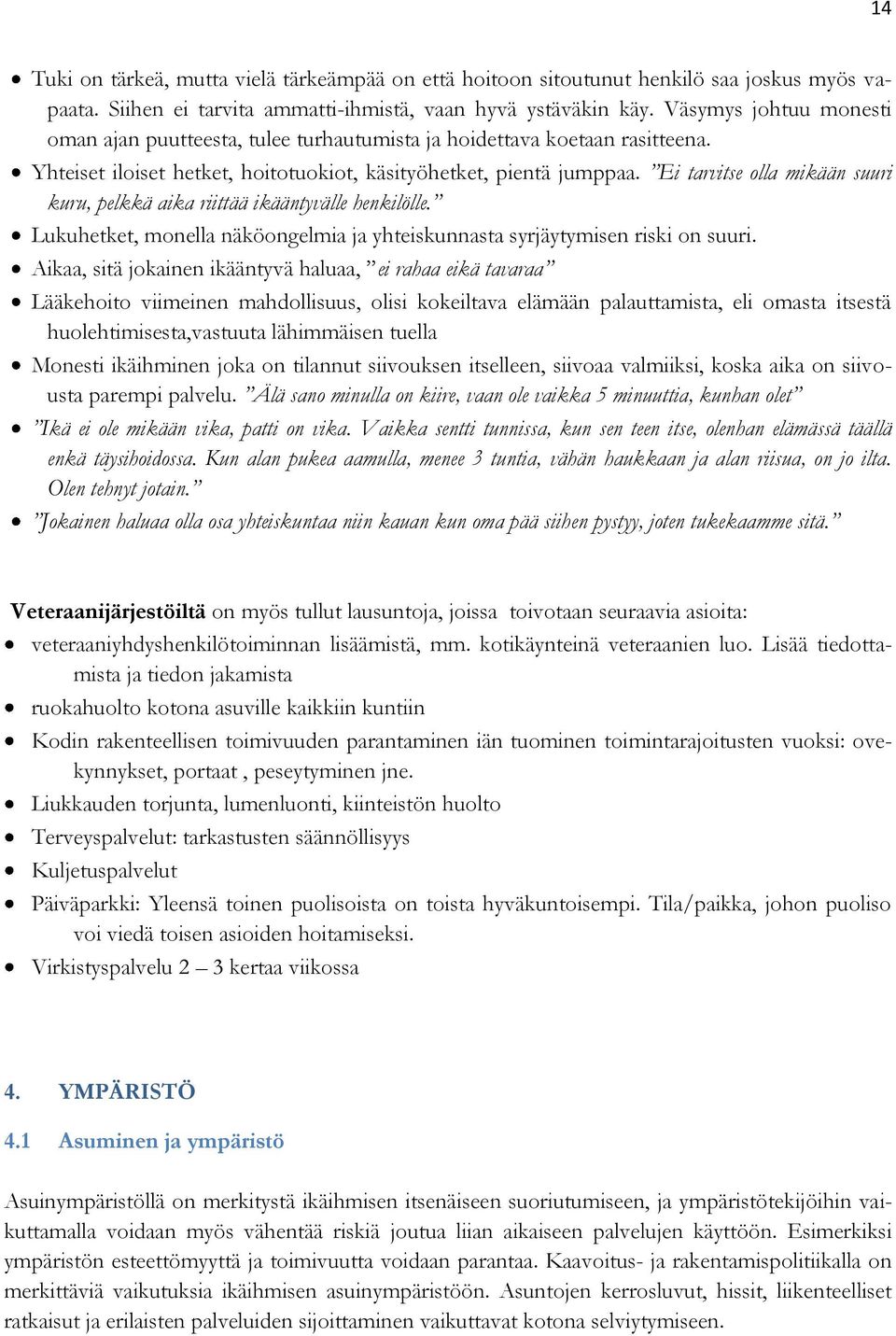 Ei tarvitse olla mikään suuri kuru, pelkkä aika riittää ikääntyvälle henkilölle. Lukuhetket, monella näköongelmia ja yhteiskunnasta syrjäytymisen riski on suuri.