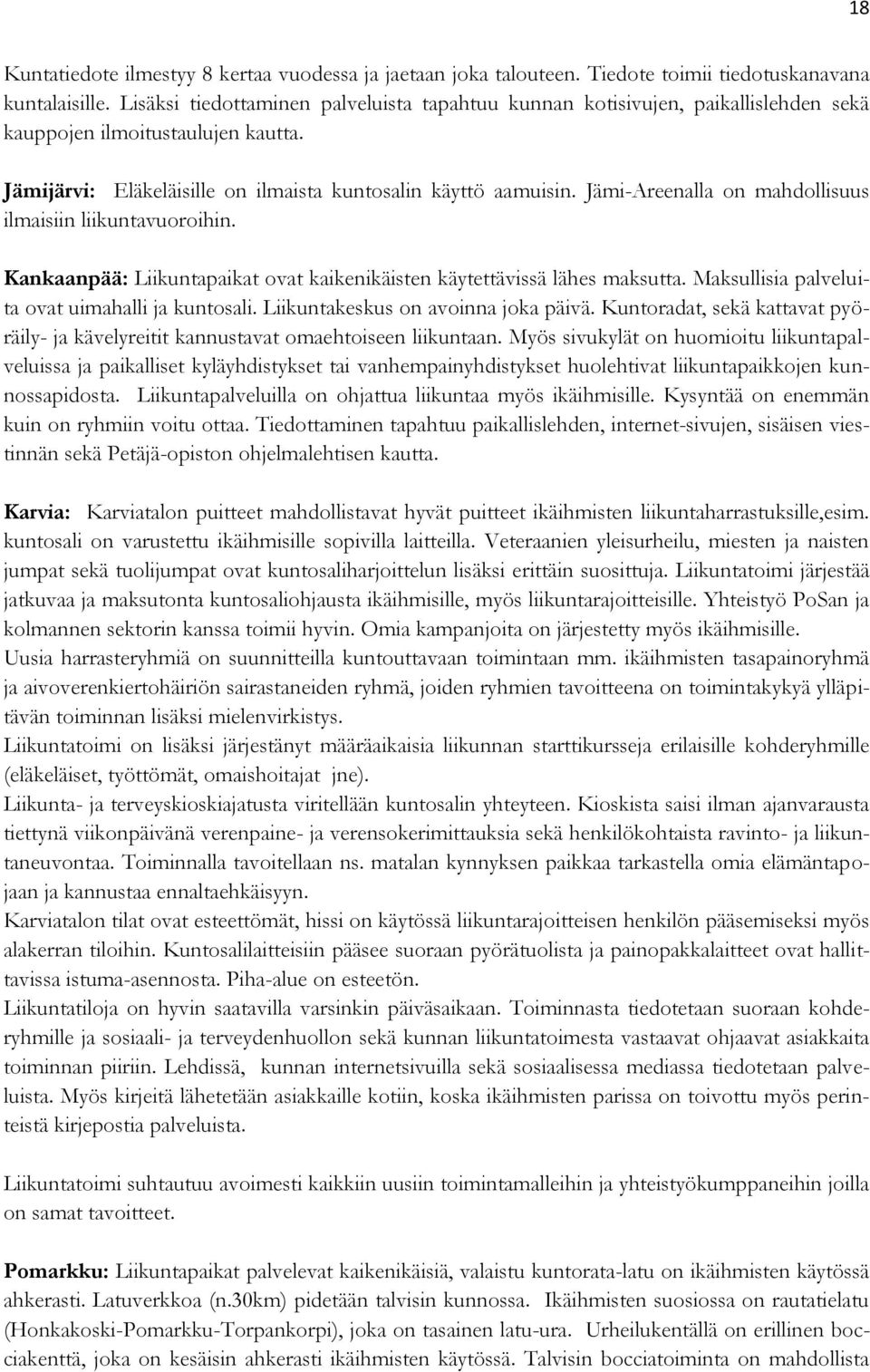 Jämi-Areenalla on mahdollisuus ilmaisiin liikuntavuoroihin. Kankaanpää: Liikuntapaikat ovat kaikenikäisten käytettävissä lähes maksutta. Maksullisia palveluita ovat uimahalli ja kuntosali.