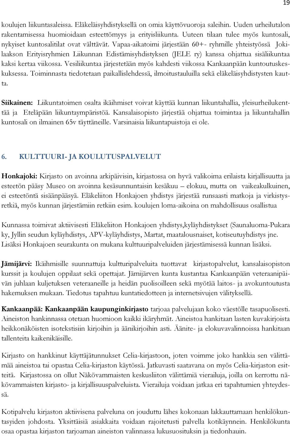 Vapaa-aikatoimi järjestään 60+- ryhmille yhteistyössä Jokilaakson Erityisryhmien Liikunnan Edistämisyhdistyksen (JELE ry) kanssa ohjattua sisäliikuntaa kaksi kertaa viikossa.