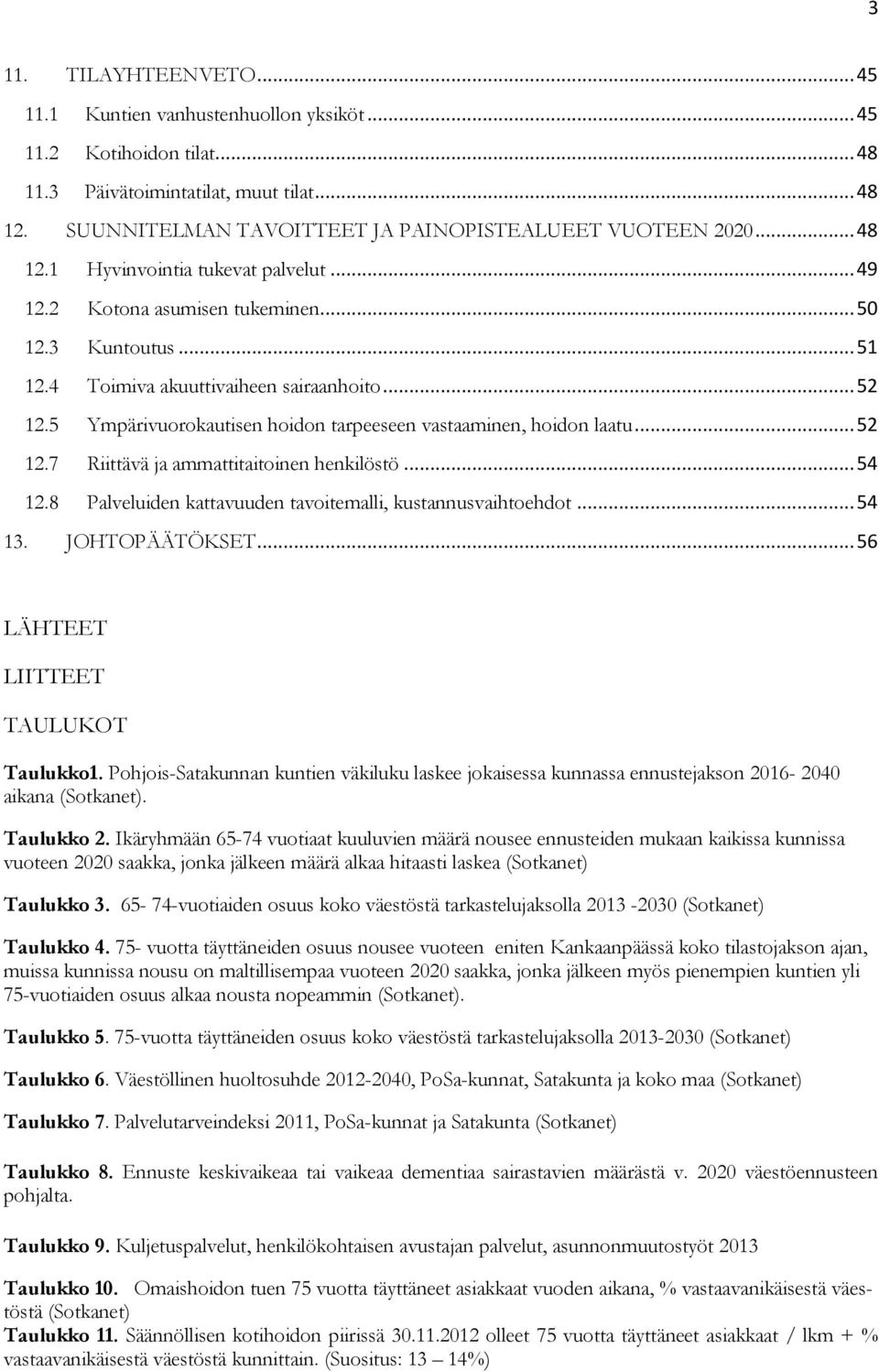 4 Toimiva akuuttivaiheen sairaanhoito... 52 12.5 Ympärivuorokautisen hoidon tarpeeseen vastaaminen, hoidon laatu... 52 12.7 Riittävä ja ammattitaitoinen henkilöstö... 54 12.