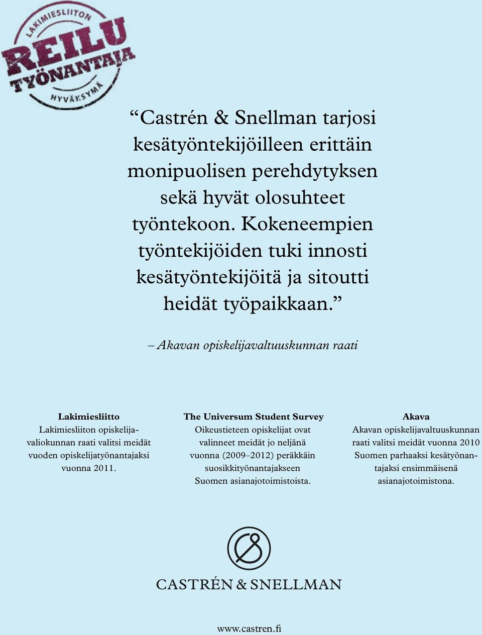 Akavan opiskelijavaltuuskunnan raati Lakimiesliitto Lakimiesliiton opiskelijavaliokunnan raati valitsi meidät vuoden opiskelijatyönantajaksi vuonna 2011.