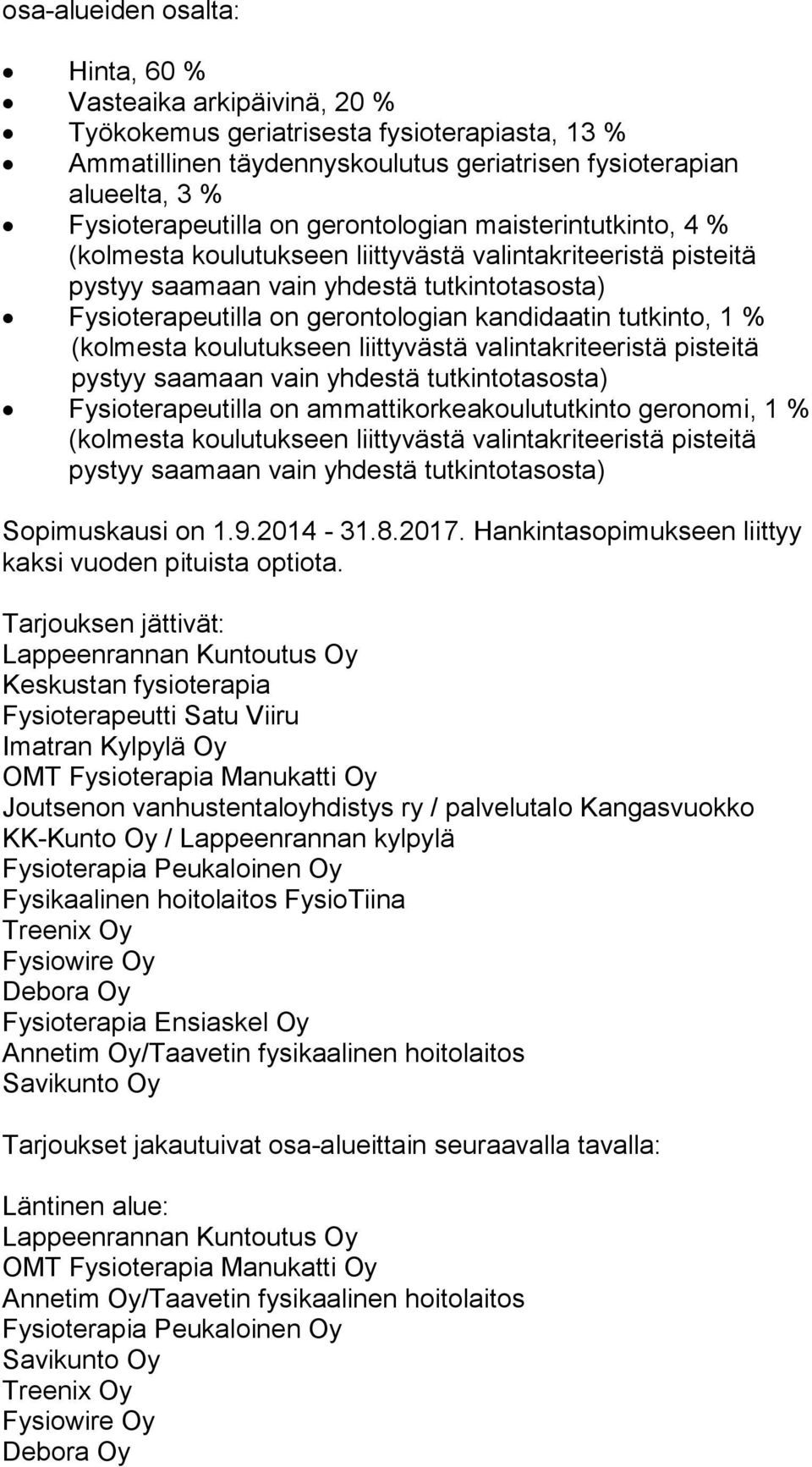 tutkinto, 1 % (kolmesta koulutukseen liittyvästä valintakriteeristä pisteitä pystyy saamaan vain yhdestä tutkintotasosta) Fysioterapeutilla on ammattikorkeakoulututkinto geronomi, 1 % (kolmesta