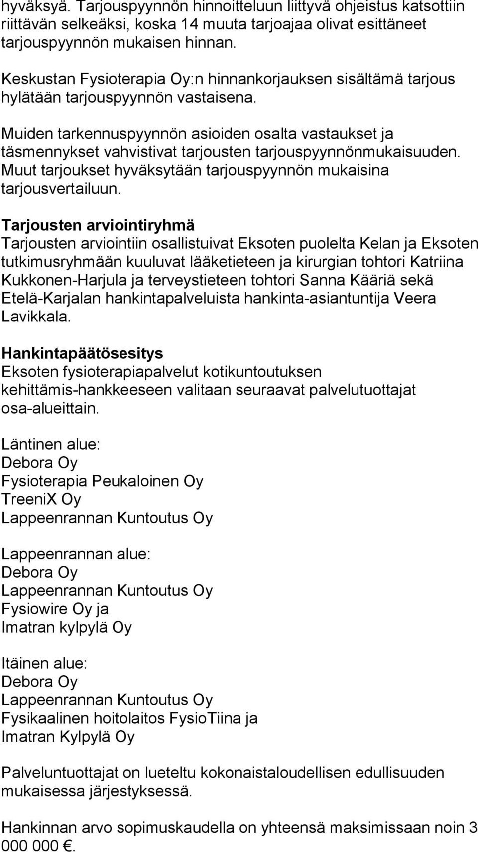 Muiden tarkennuspyynnön asioiden osalta vastaukset ja täsmennykset vahvistivat tarjousten tarjouspyynnönmukaisuuden. Muut tarjoukset hyväksytään tarjouspyynnön mukaisina tarjousvertailuun.