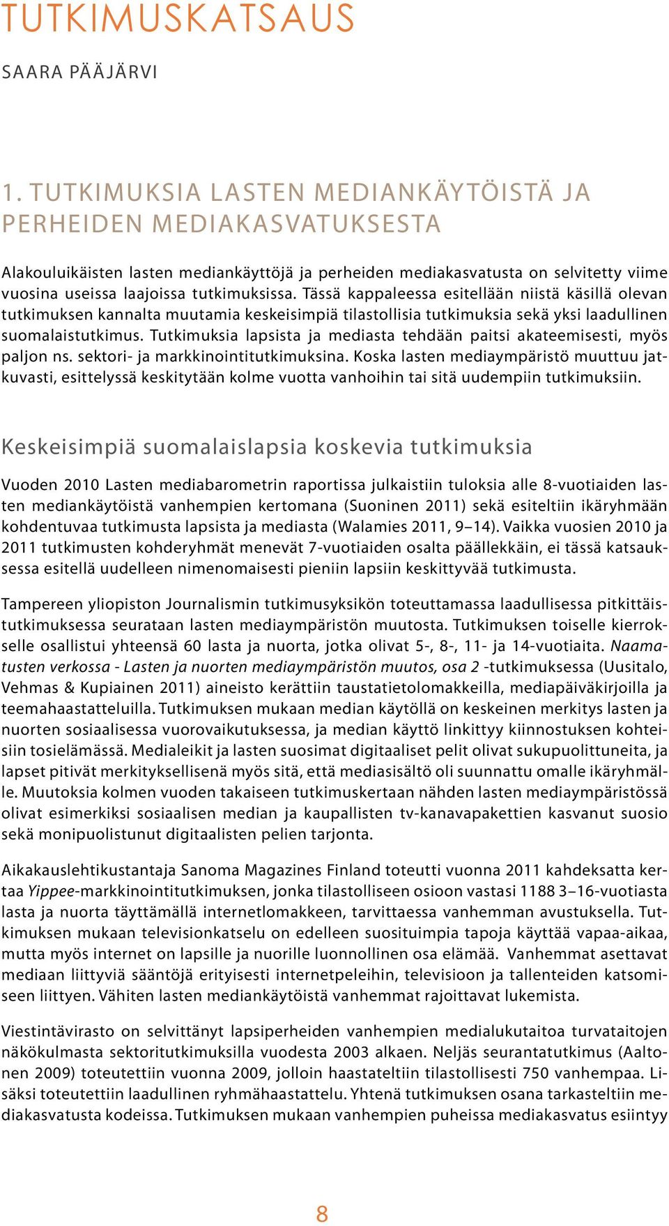 Tässä kappaleessa esitellään niistä käsillä olevan tutkimuksen kannalta muutamia keskeisimpiä tilastollisia tutkimuksia sekä yksi laadullinen suomalaistutkimus.