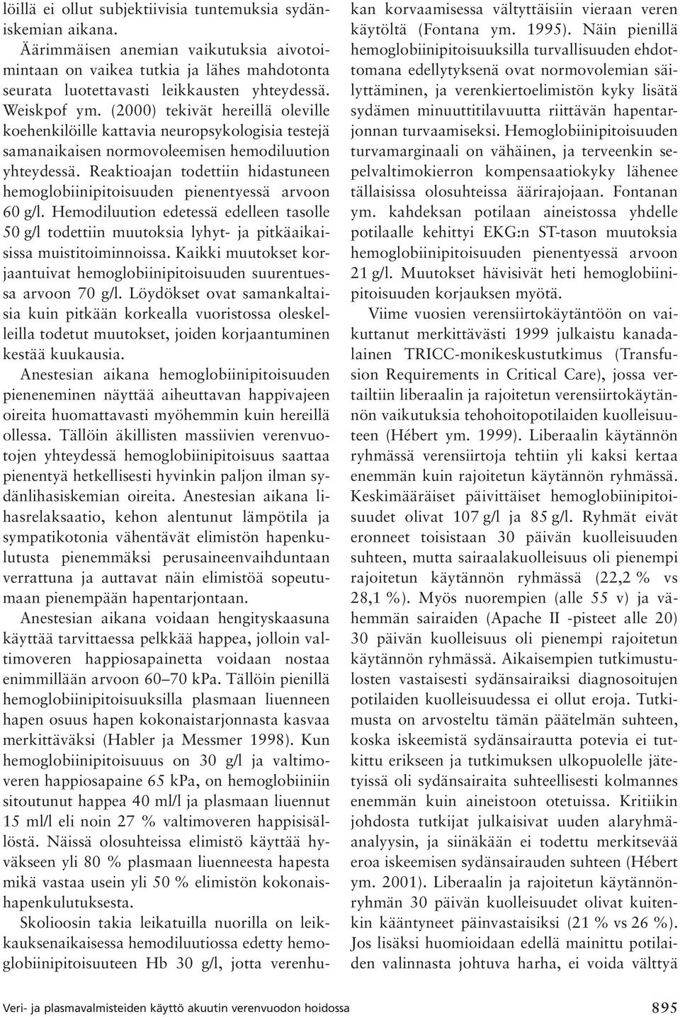 Reaktioajan todettiin hidastuneen hemoglobiinipitoisuuden pienentyessä arvoon 60 g/l. Hemodiluution edetessä edelleen tasolle 50g/l todettiin muutoksia lyhyt- ja pitkäaikaisissa muistitoiminnoissa.