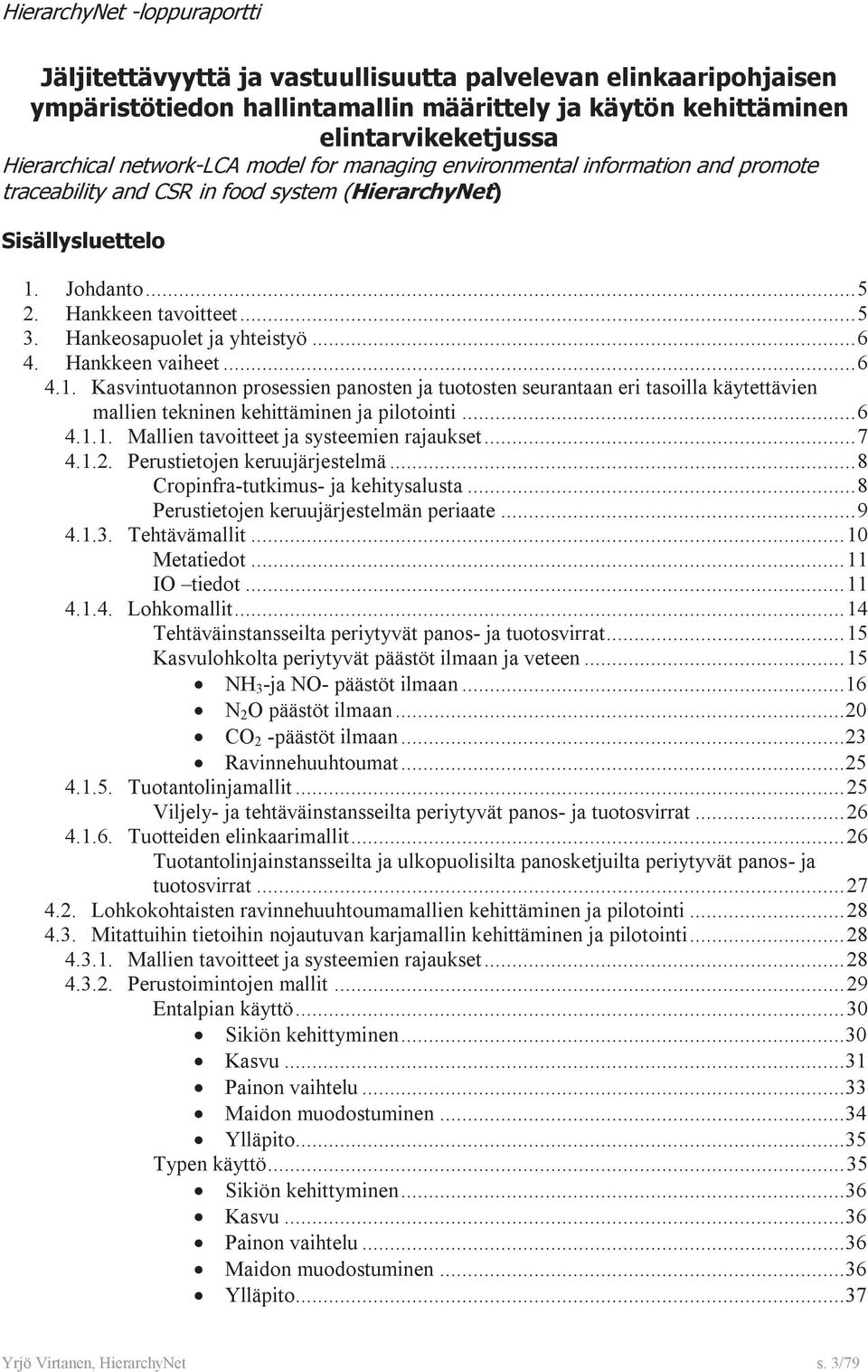 Hankkeen vaheet... 6 4.. Kasvntuotannon prosessen panosten ja tuotosten seurantaan er tasolla käytettäven mallen teknnen kehttämnen ja plotont... 6 4... Mallen tavotteet ja systeemen rajaukset... 7 4.