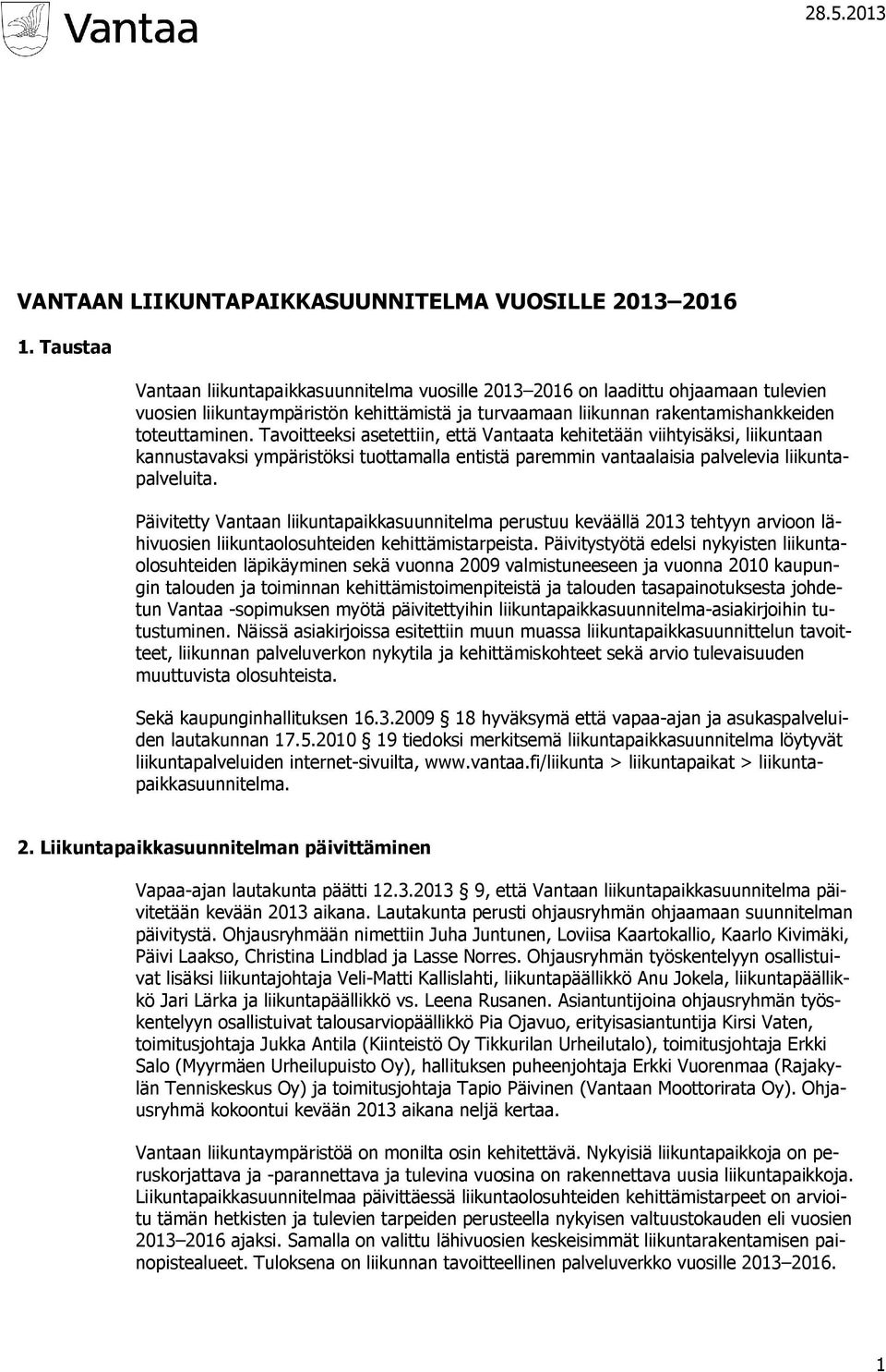 Tavoitteeksi asetettiin, että Vantaata kehitetään viihtyisäksi, liikuntaan kannustavaksi ympäristöksi tuottamalla entistä paremmin vantaalaisia palvelevia liikuntapalveluita.