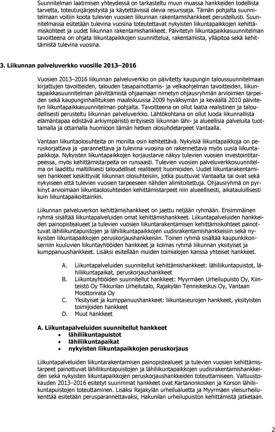 Suunnitelmassa esitetään tulevina vuosina toteutettavat nykyisten liikuntapaikkojen kehittämiskohteet ja uudet liikunnan rakentamishankkeet.