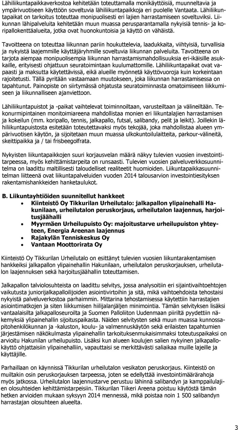 Liikunnan lähipalveluita kehitetään muun muassa perusparantamalla nykyisiä tennis- ja koripallokenttäalueita, jotka ovat huonokuntoisia ja käyttö on vähäistä.