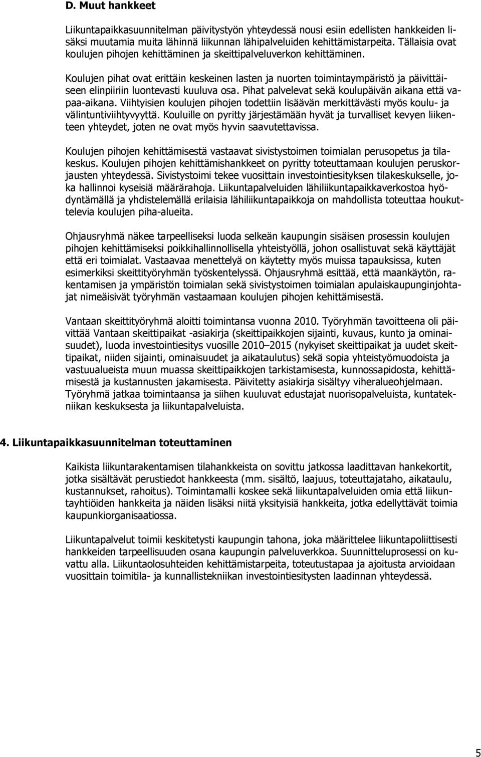 Koulujen pihat ovat erittäin keskeinen lasten ja nuorten toimintaympäristö ja päivittäiseen elinpiiriin luontevasti kuuluva osa. Pihat palvelevat sekä koulupäivän aikana että vapaa-aikana.