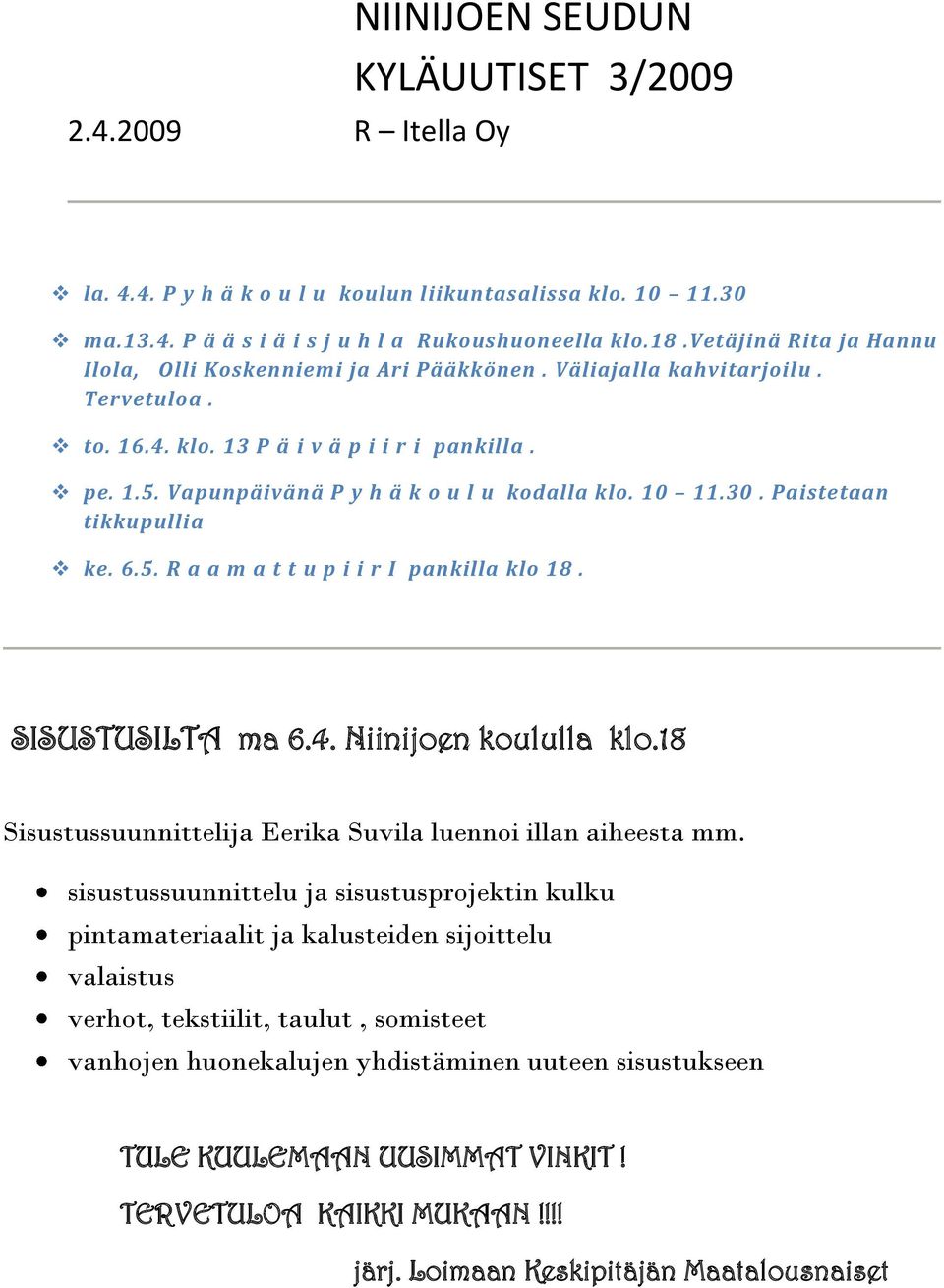 Vapunpäivänä P y h ä k o u l u kodalla klo. 10 11.30. Paistetaan tikkupullia ke. 6.5. R a a m a t t u p i i r I pankilla klo 18. SISUSTUSILTA ma 6.4. Niinijoen koululla klo.