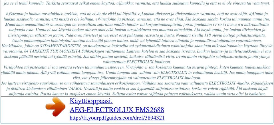 d)uunin ja luukun sisäpuoli: varmista, että niissä ei ole kolhuja. e)virtajohto ja pistoke: varmista, että ne ovat ehjät. Älä koskaan säädä, korjaa tai muunna uunia itse.