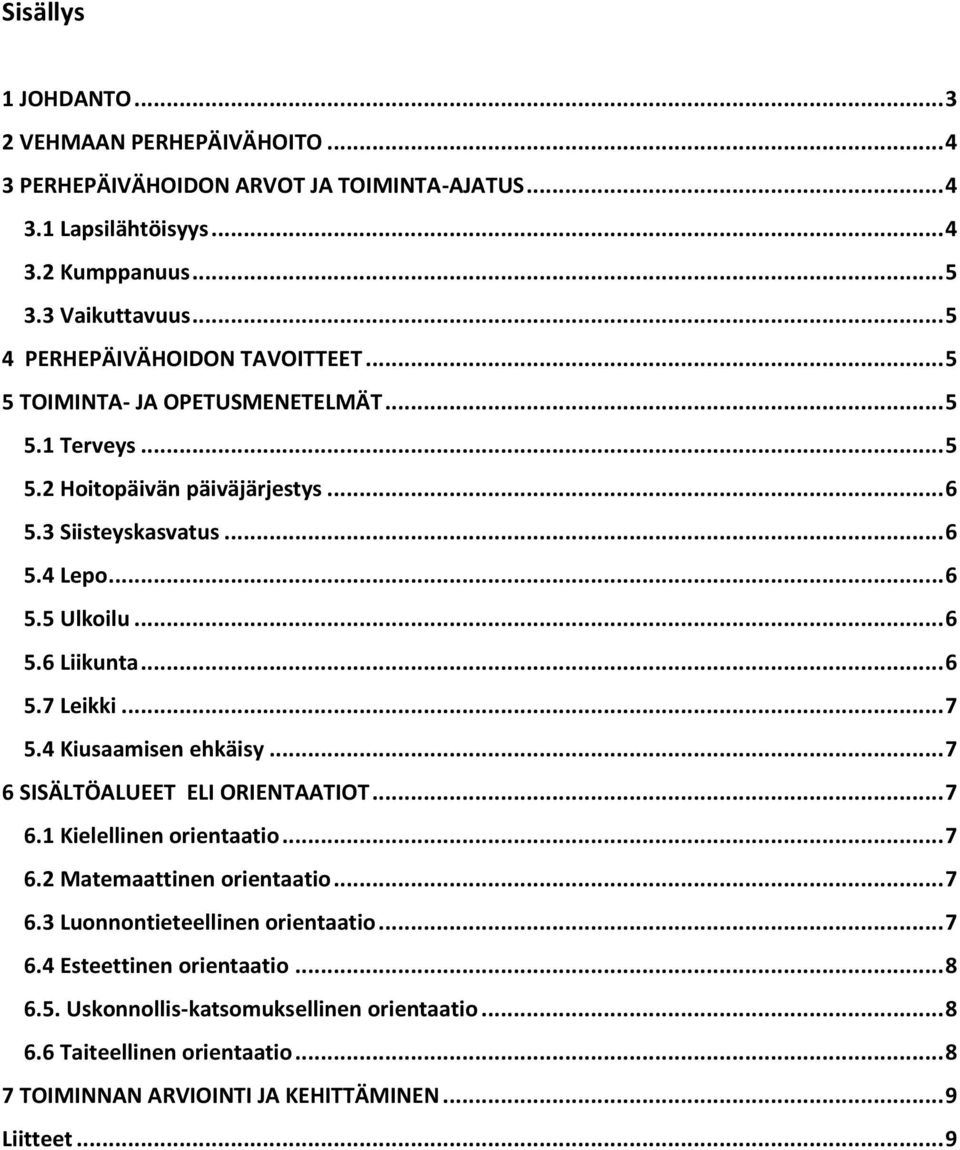 .. 6 5.6 Liikunta... 6 5.7 Leikki... 7 5.4 Kiusaamisen ehkäisy... 7 6 SISÄLTÖALUEET ELI ORIENTAATIOT... 7 6.1 Kielellinen orientaatio... 7 6.2 Matemaattinen orientaatio... 7 6.3 Luonnontieteellinen orientaatio.