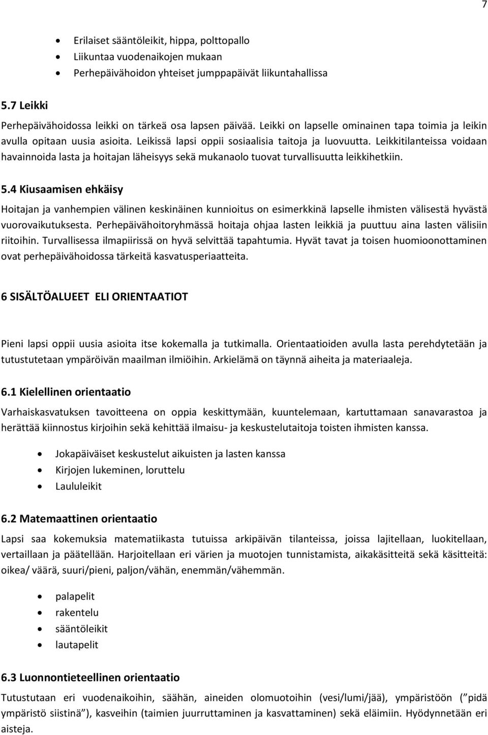 Leikkitilanteissa voidaan havainnoida lasta ja hoitajan läheisyys sekä mukanaolo tuovat turvallisuutta leikkihetkiin. 5.