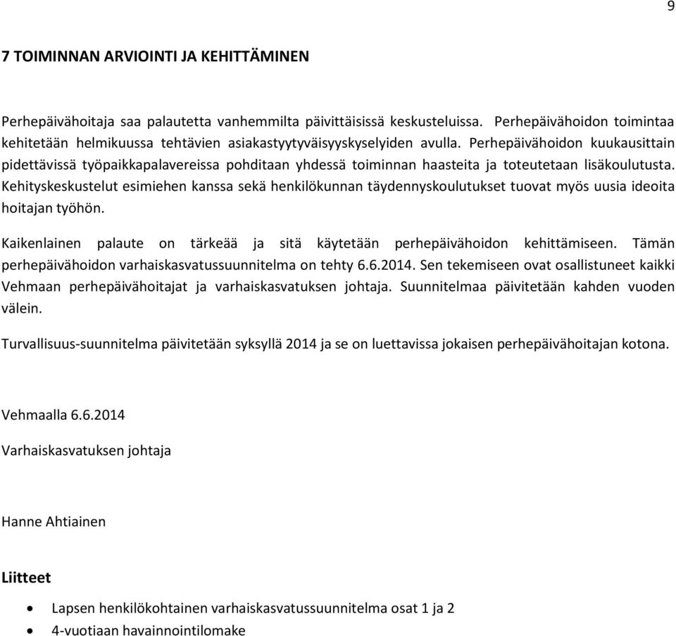 Perhepäivähoidon kuukausittain pidettävissä työpaikkapalavereissa pohditaan yhdessä toiminnan haasteita ja toteutetaan lisäkoulutusta.