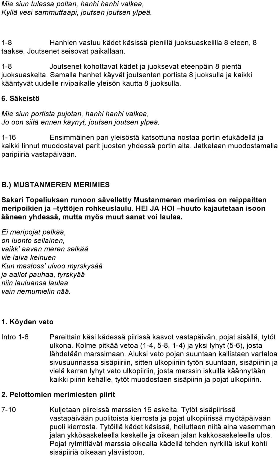 6. Säkeistö Mie siun portista pujotan, hanhi hanhi valkea, Jo oon siitä ennen käynyt, joutsen joutsen ylpeä.