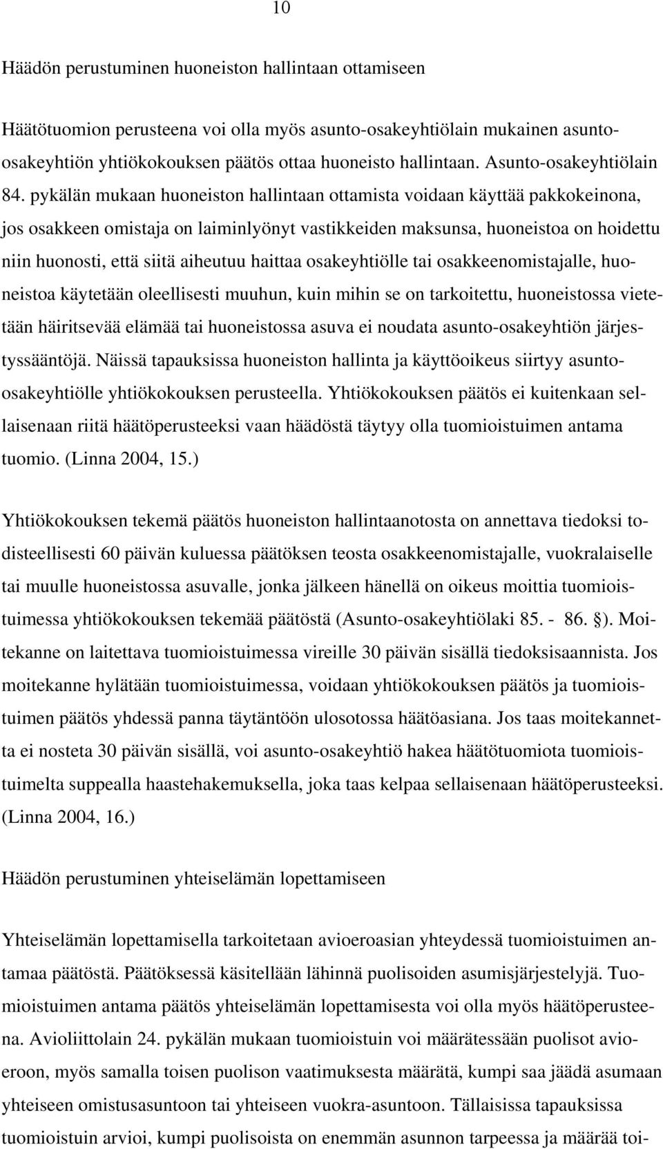 pykälän mukaan huoneiston hallintaan ottamista voidaan käyttää pakkokeinona, jos osakkeen omistaja on laiminlyönyt vastikkeiden maksunsa, huoneistoa on hoidettu niin huonosti, että siitä aiheutuu